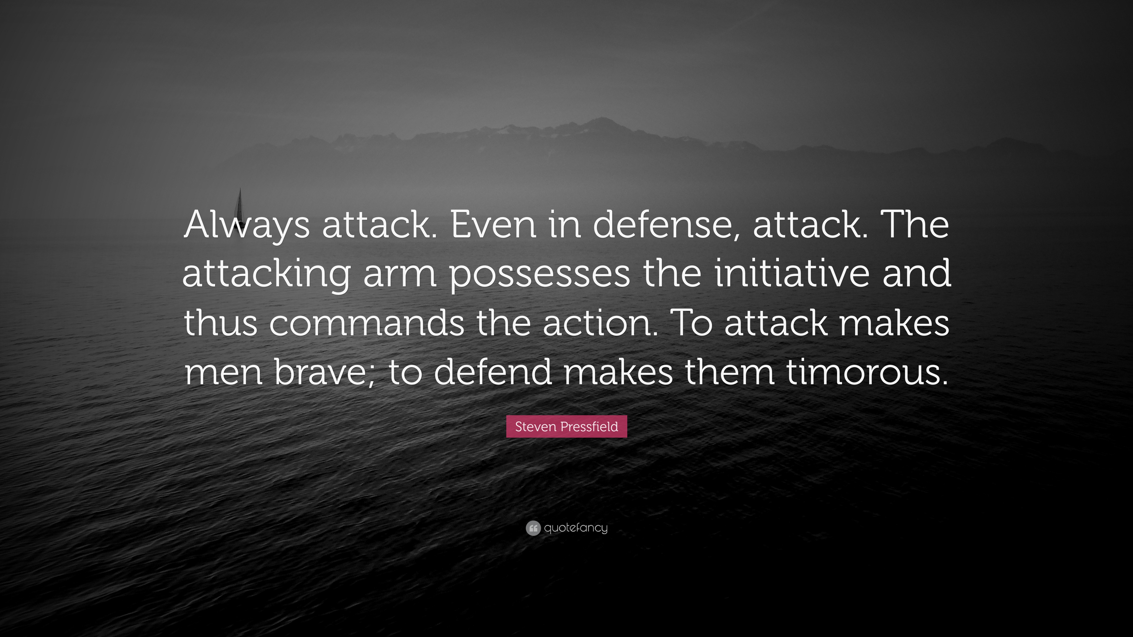 Steven Pressfield Quote “Always attack. Even in defense, attack. The