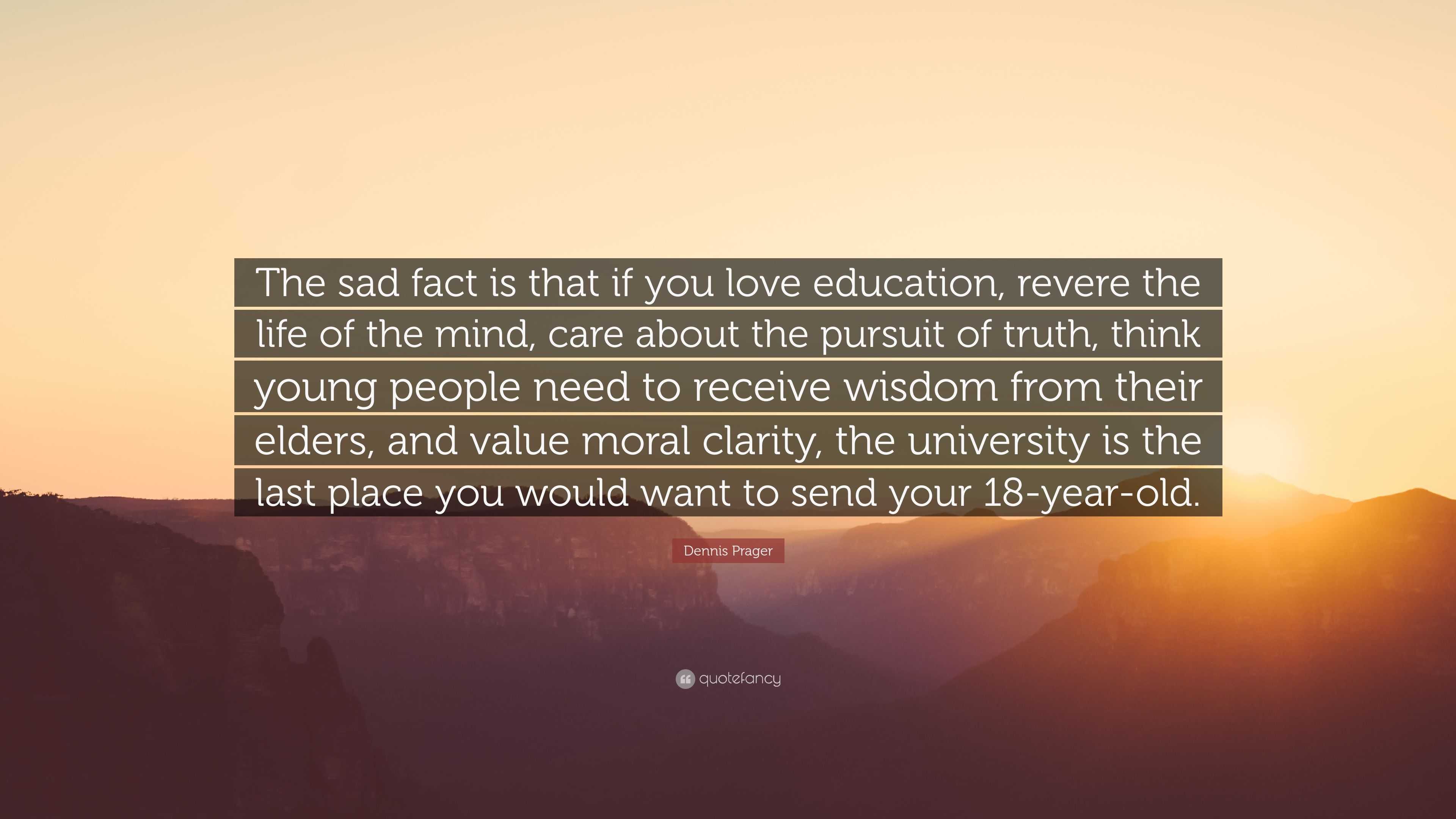 Dennis Prager Quote “The sad fact is that if you love education revere