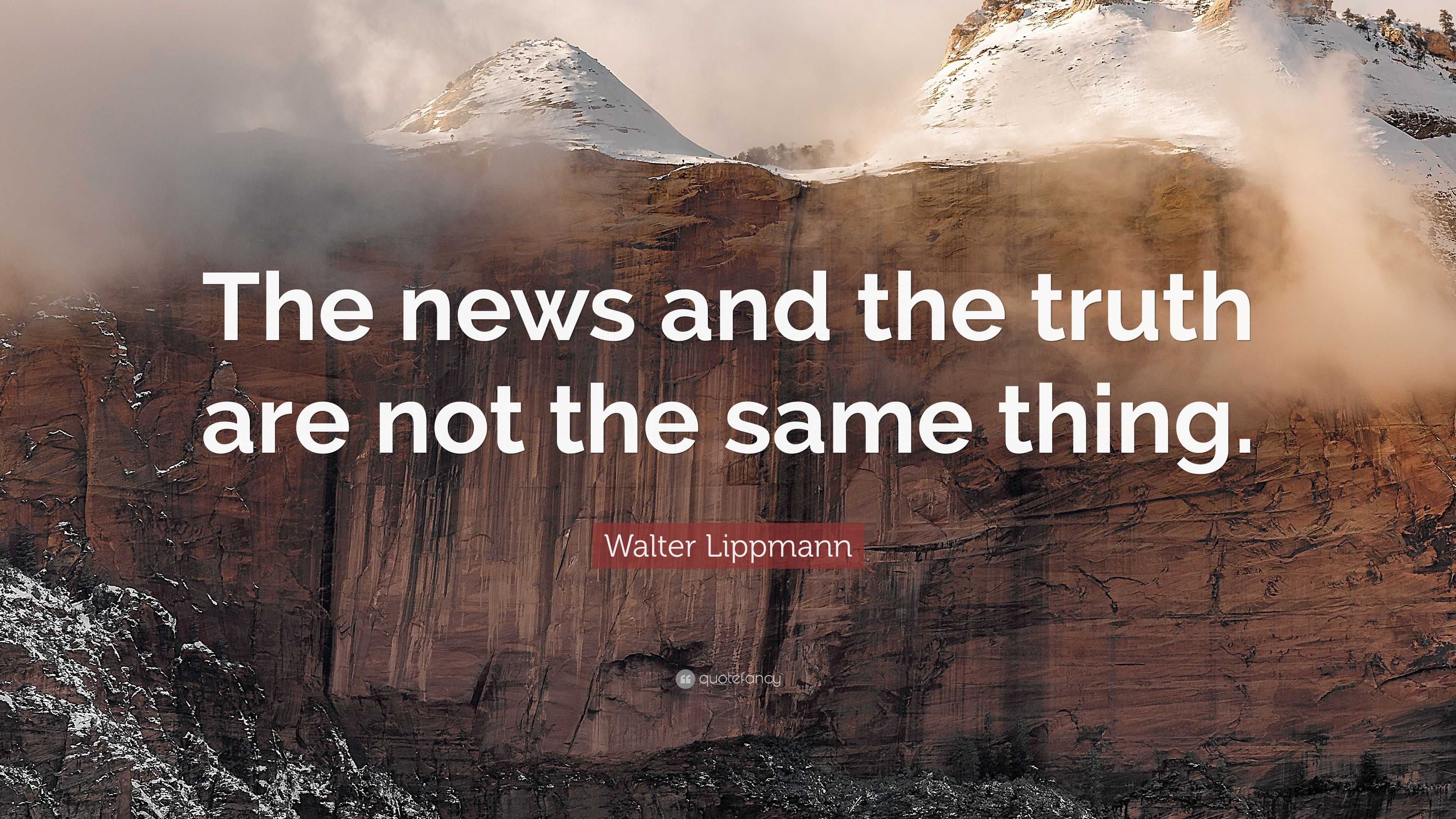 Walter Lippmann Quote: “The news and the truth are not the same thing.”