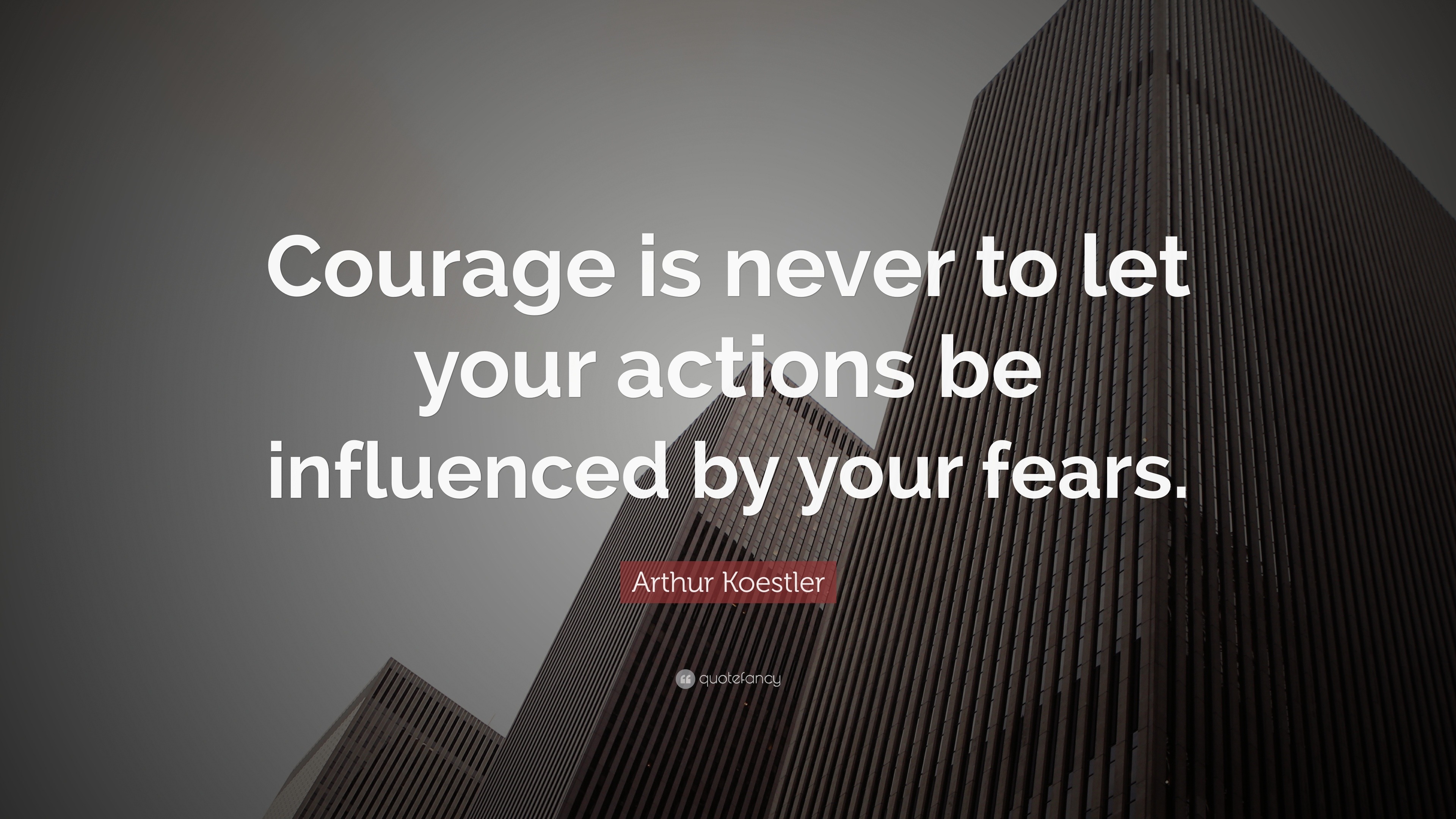 Arthur Koestler Quote: “Courage is never to let your actions be ...