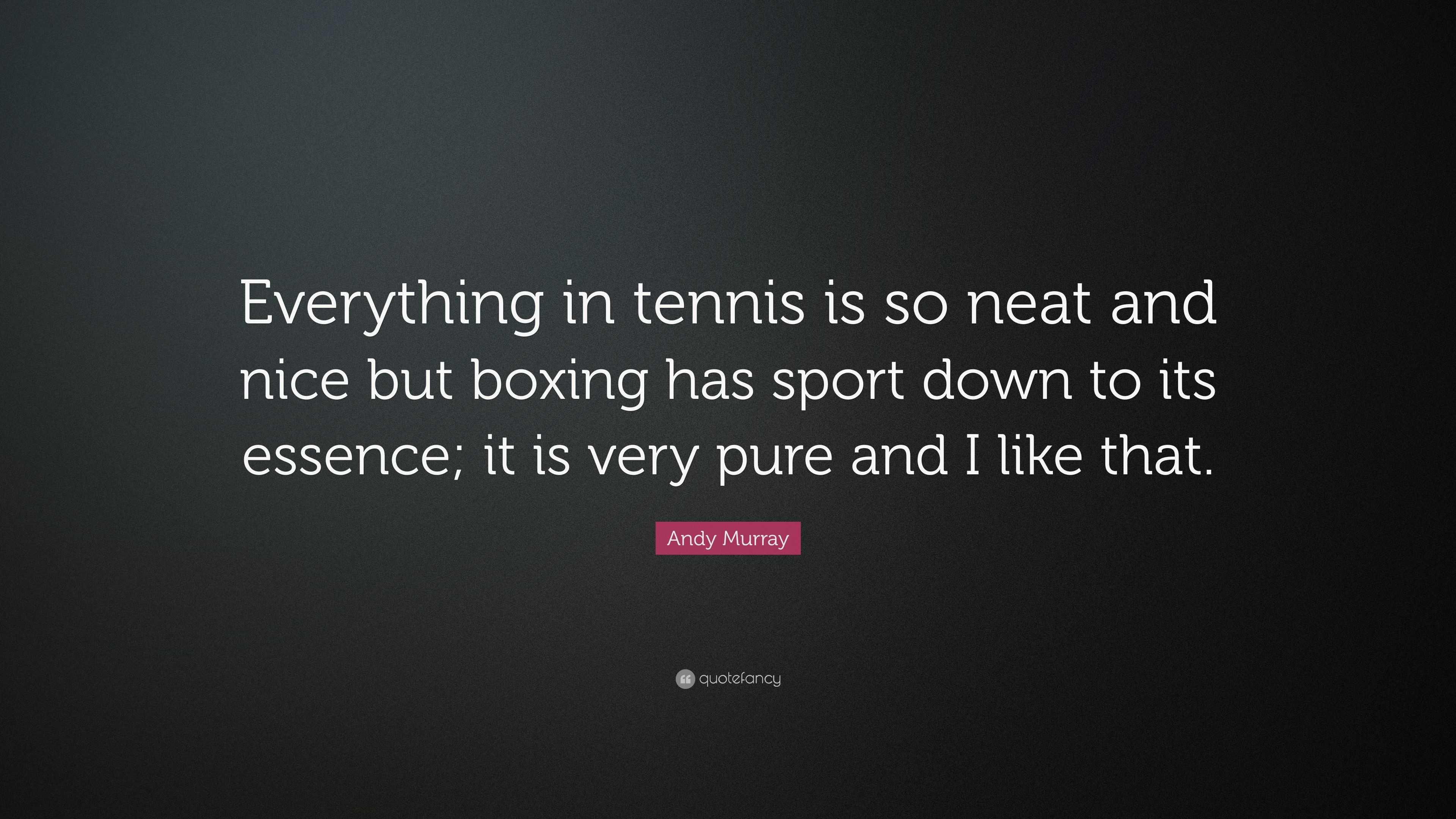 Andy Murray Quote: “Everything in tennis is so neat and nice but
