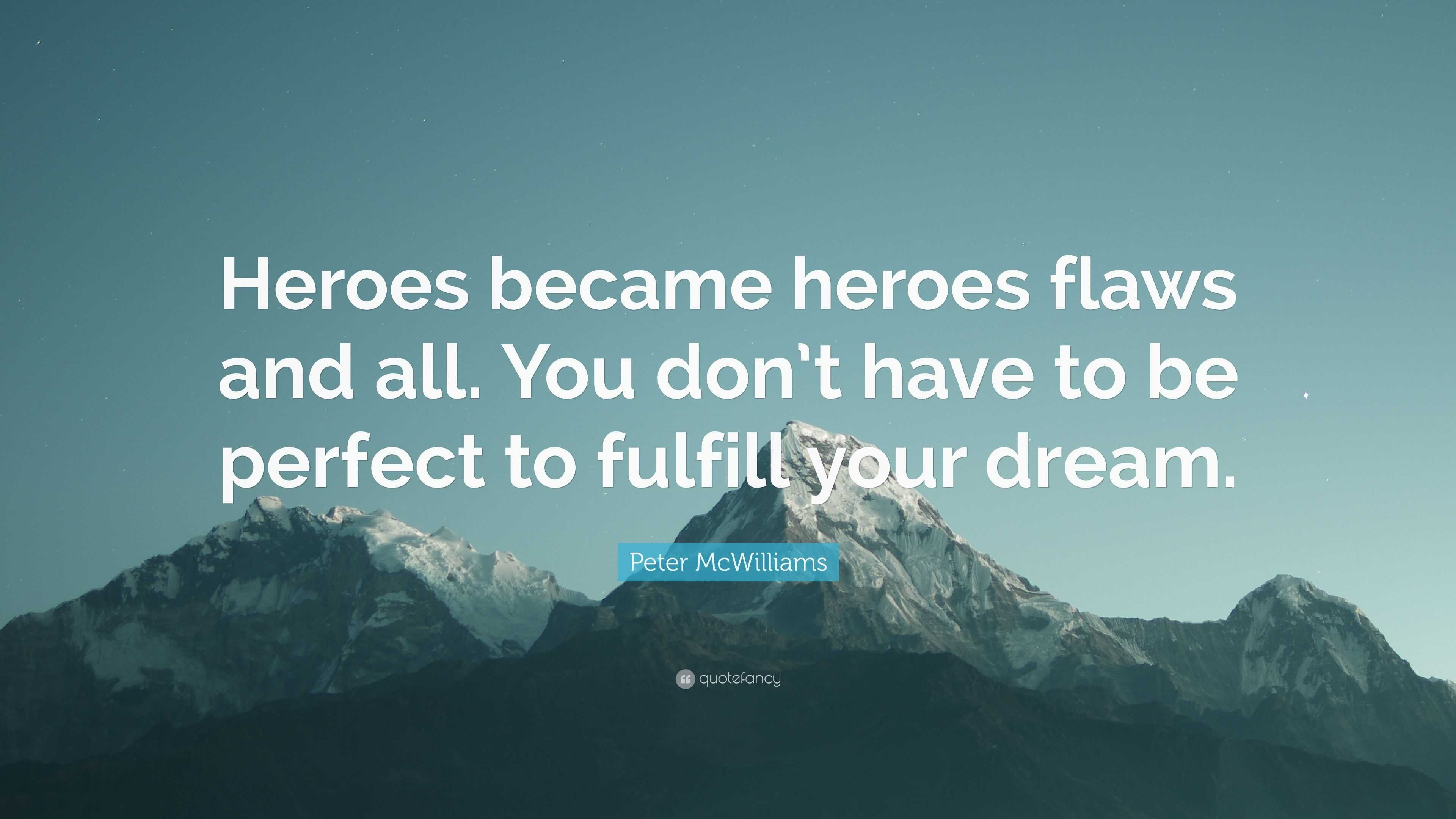 Peter McWilliams Quote: “Heroes became heroes flaws and all. You don’t ...