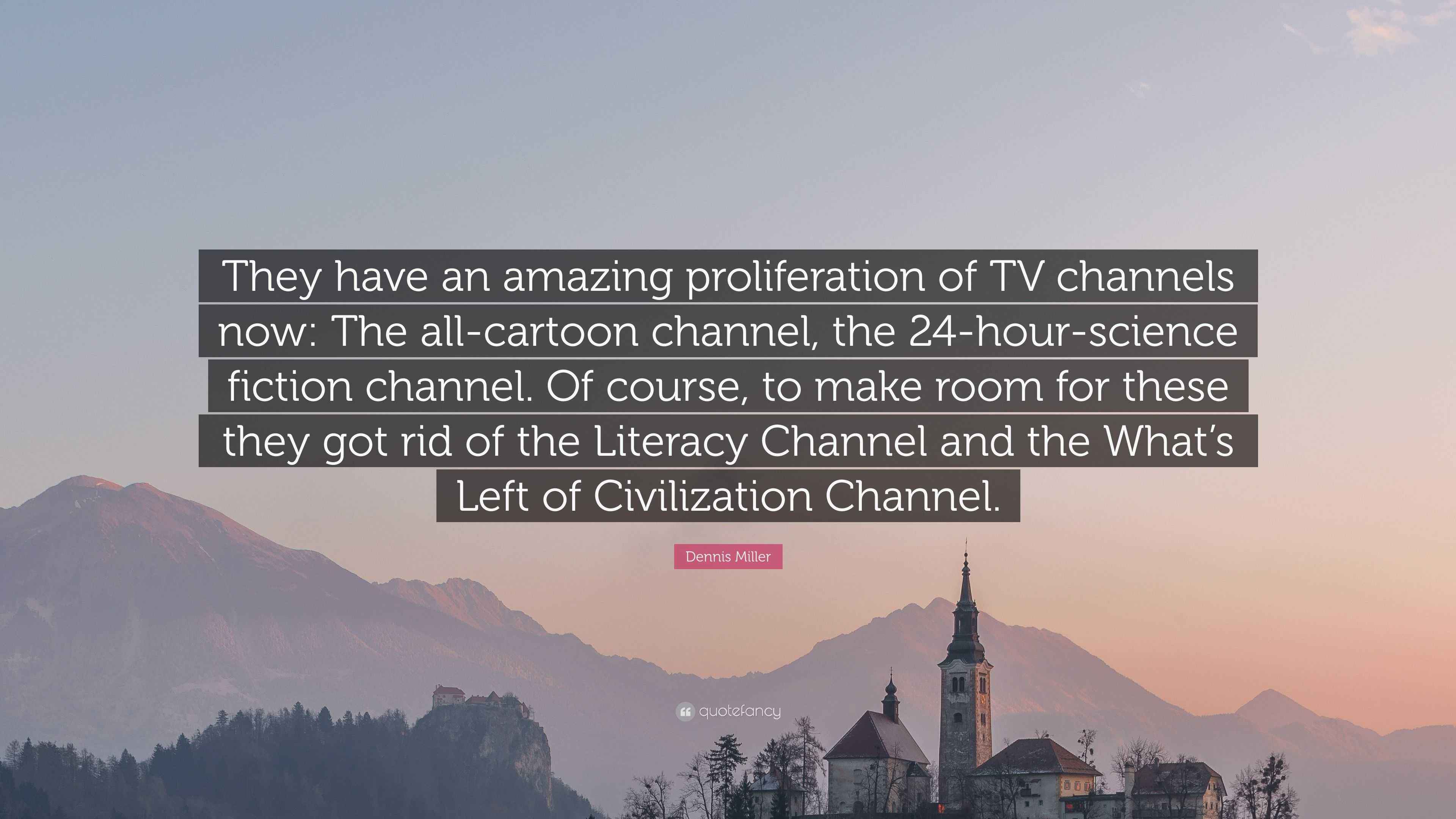 Dennis Miller Quote “They have an amazing proliferation of TV channels