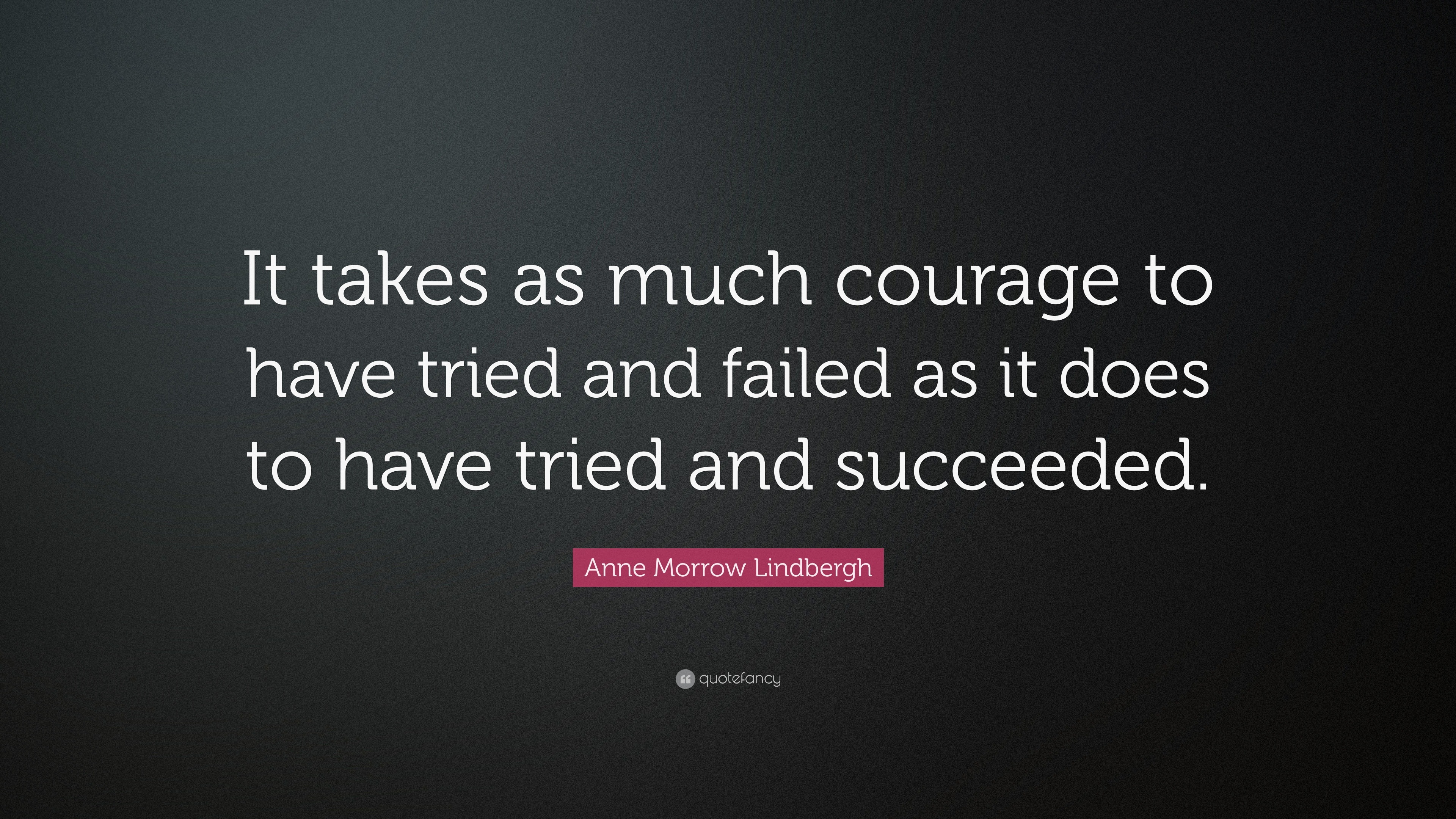 Anne Morrow Lindbergh Quote: “It takes as much courage to have tried ...