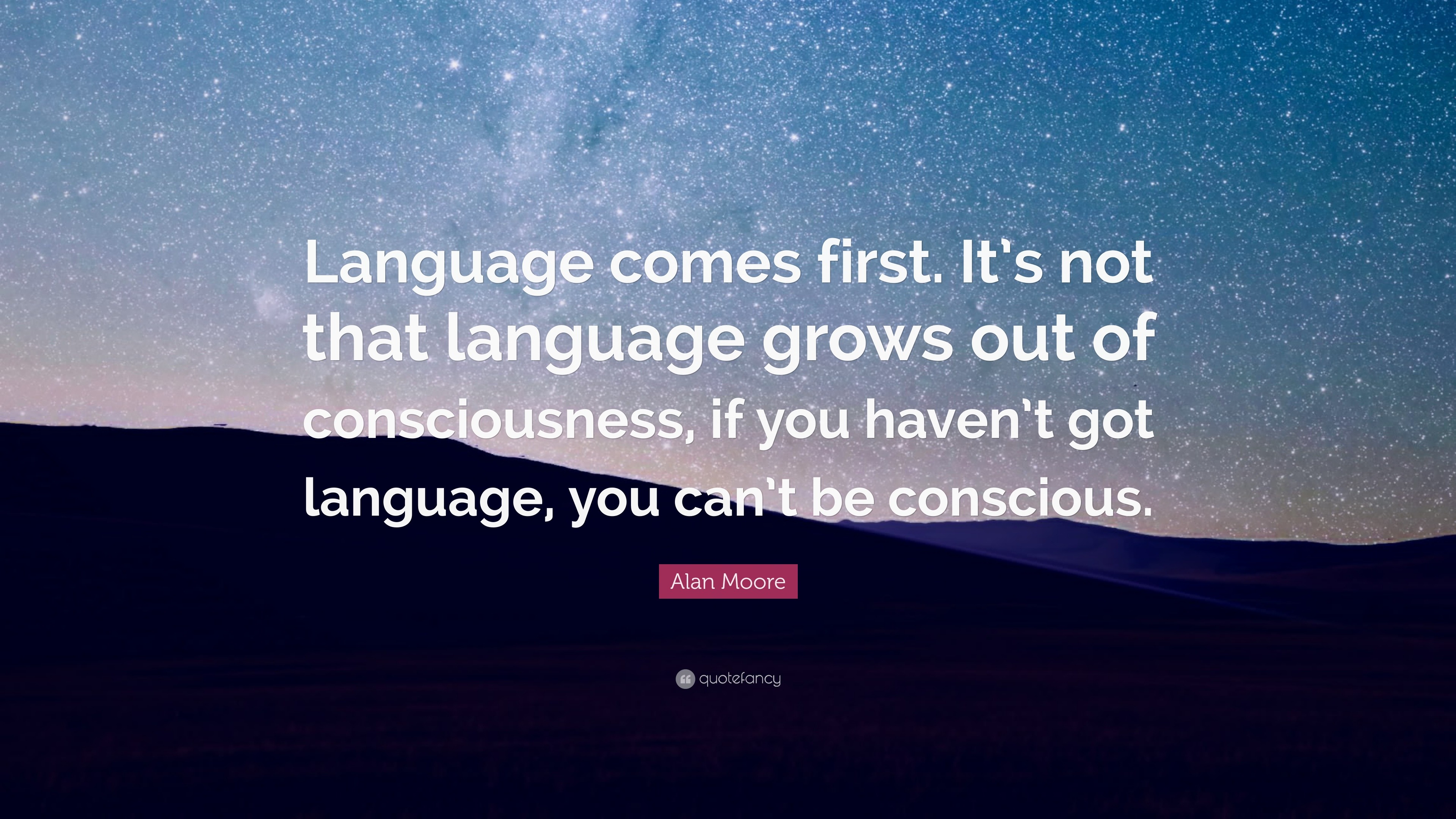 Alan Moore Quote “Language comes first. It’s not that language grows