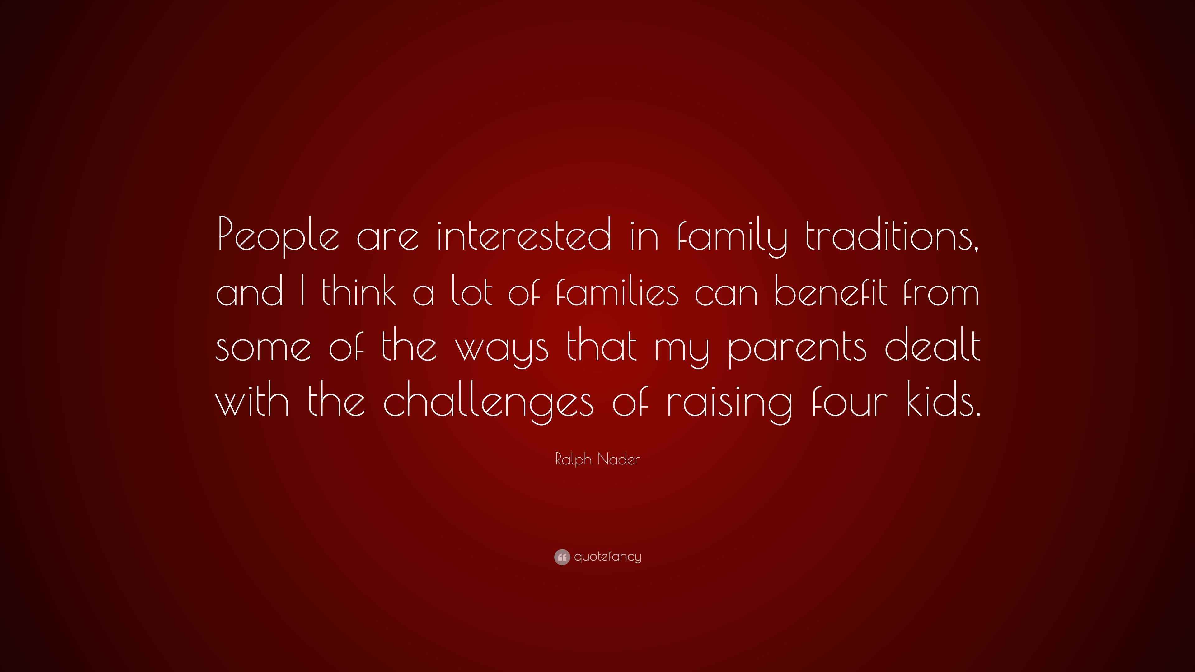 Ralph Nader Quote: “People are interested in family traditions, and I ...
