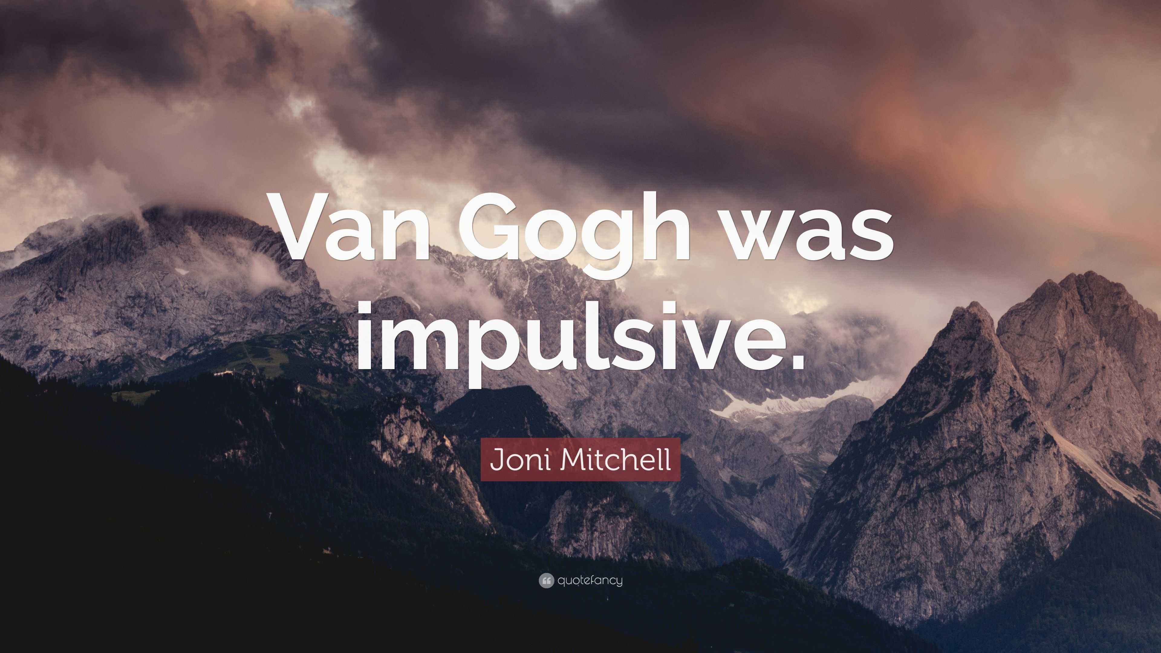 Joni Mitchell Quote: “Van Gogh was impulsive.”