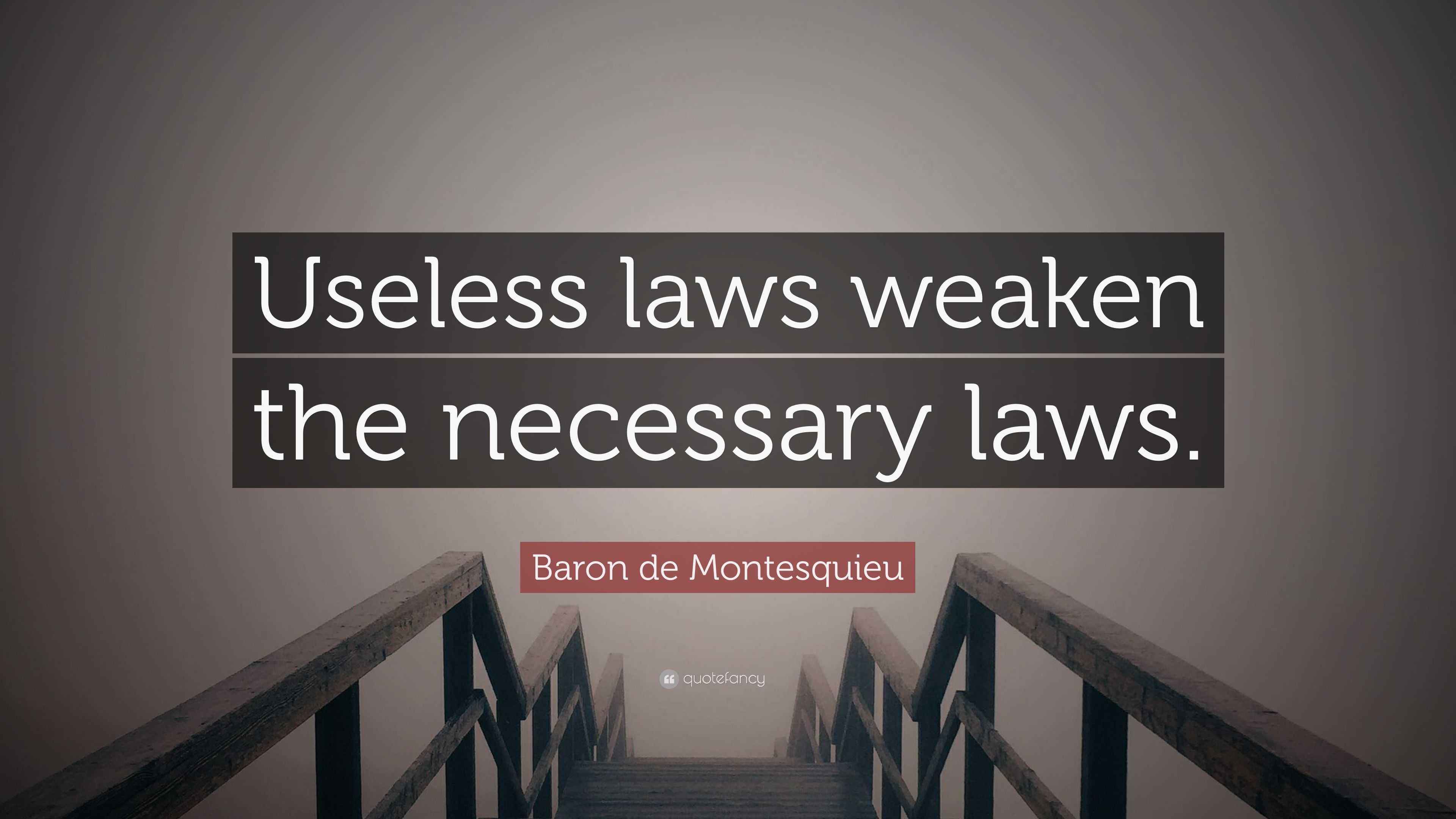 Baron de Montesquieu Quote: “Useless laws weaken the necessary laws.”