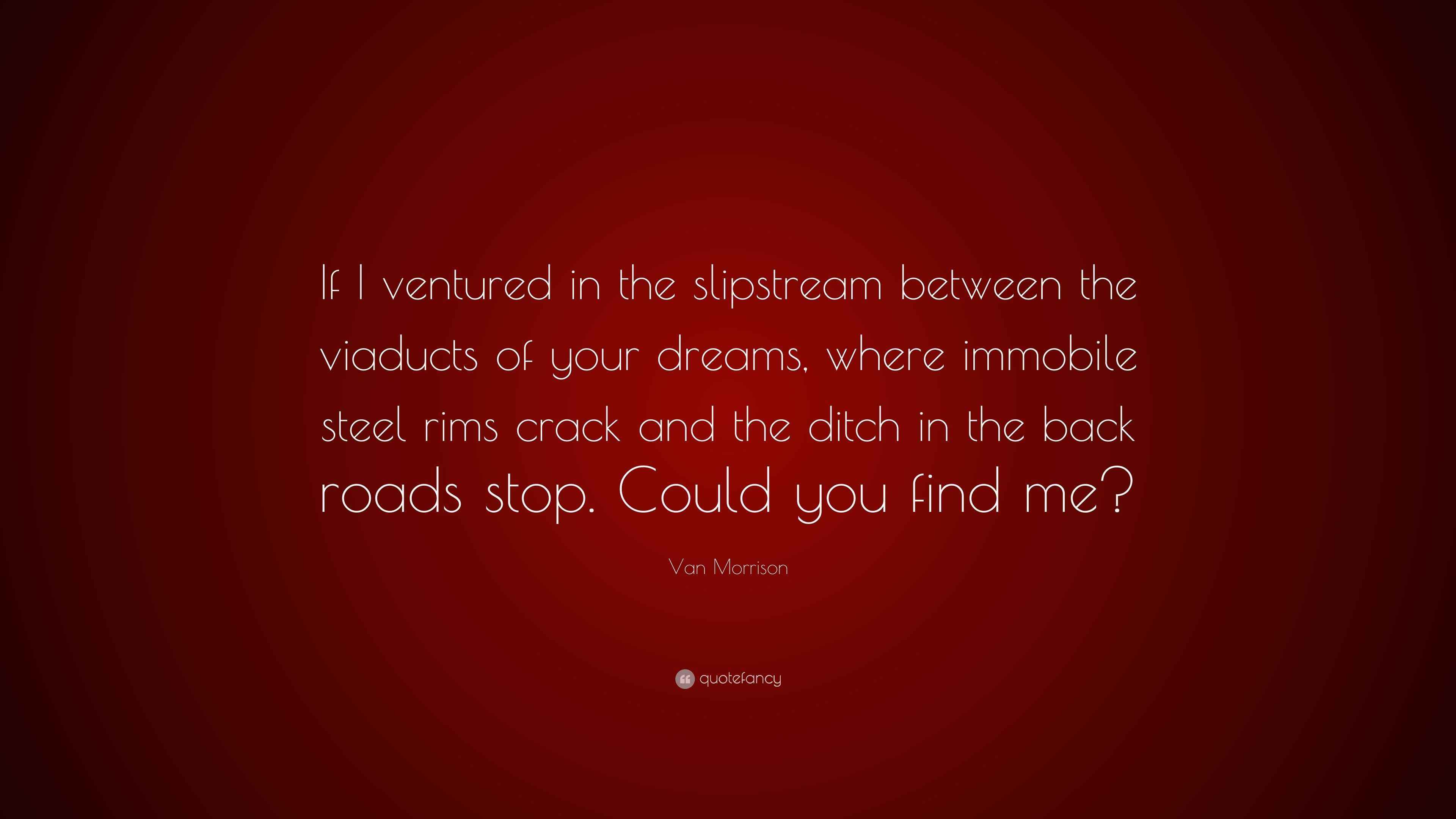 Van Morrison Quote “If I ventured in the slipstream between the