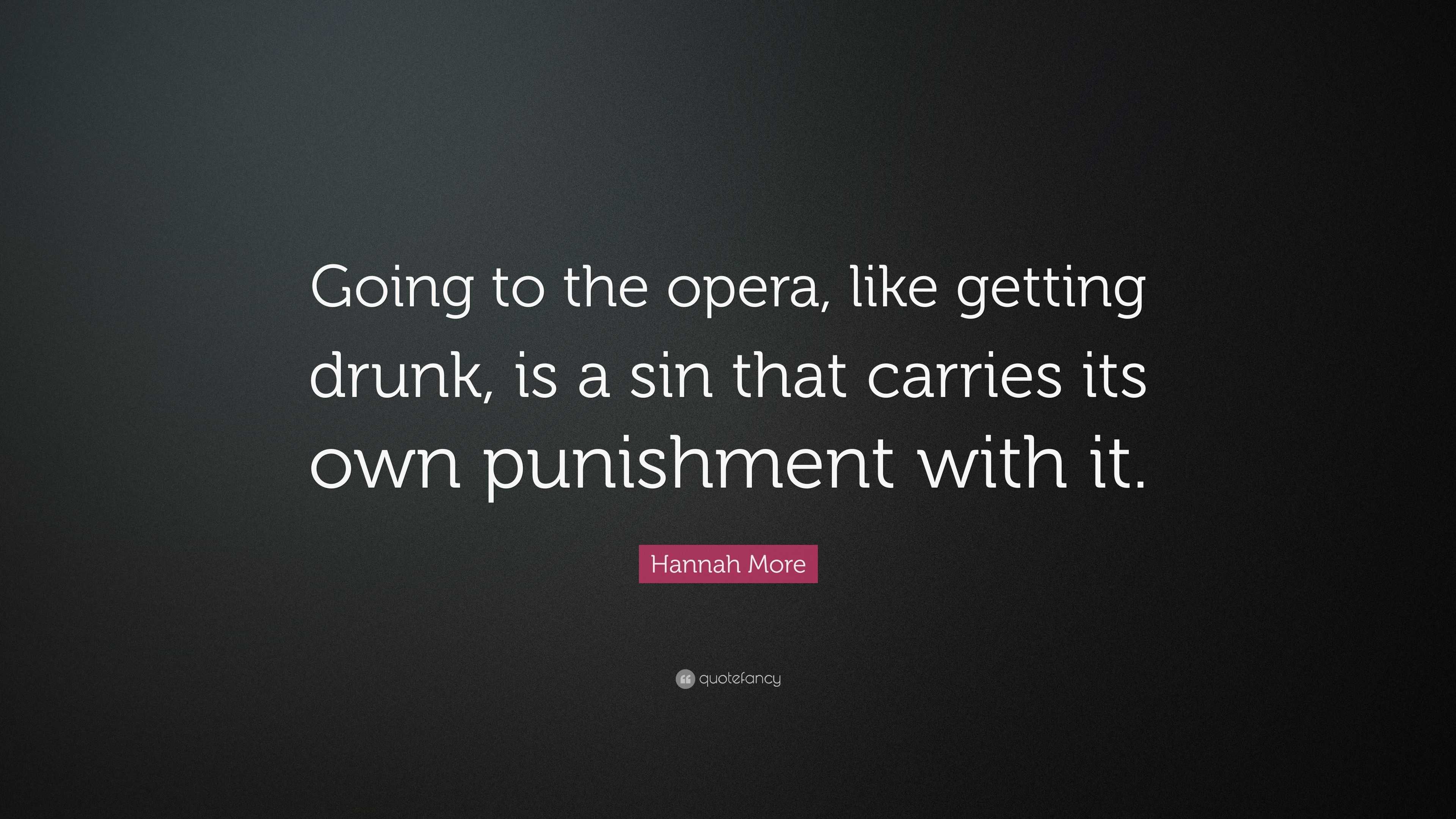 Hannah More Quote: “Going to the opera, like getting drunk, is a sin ...