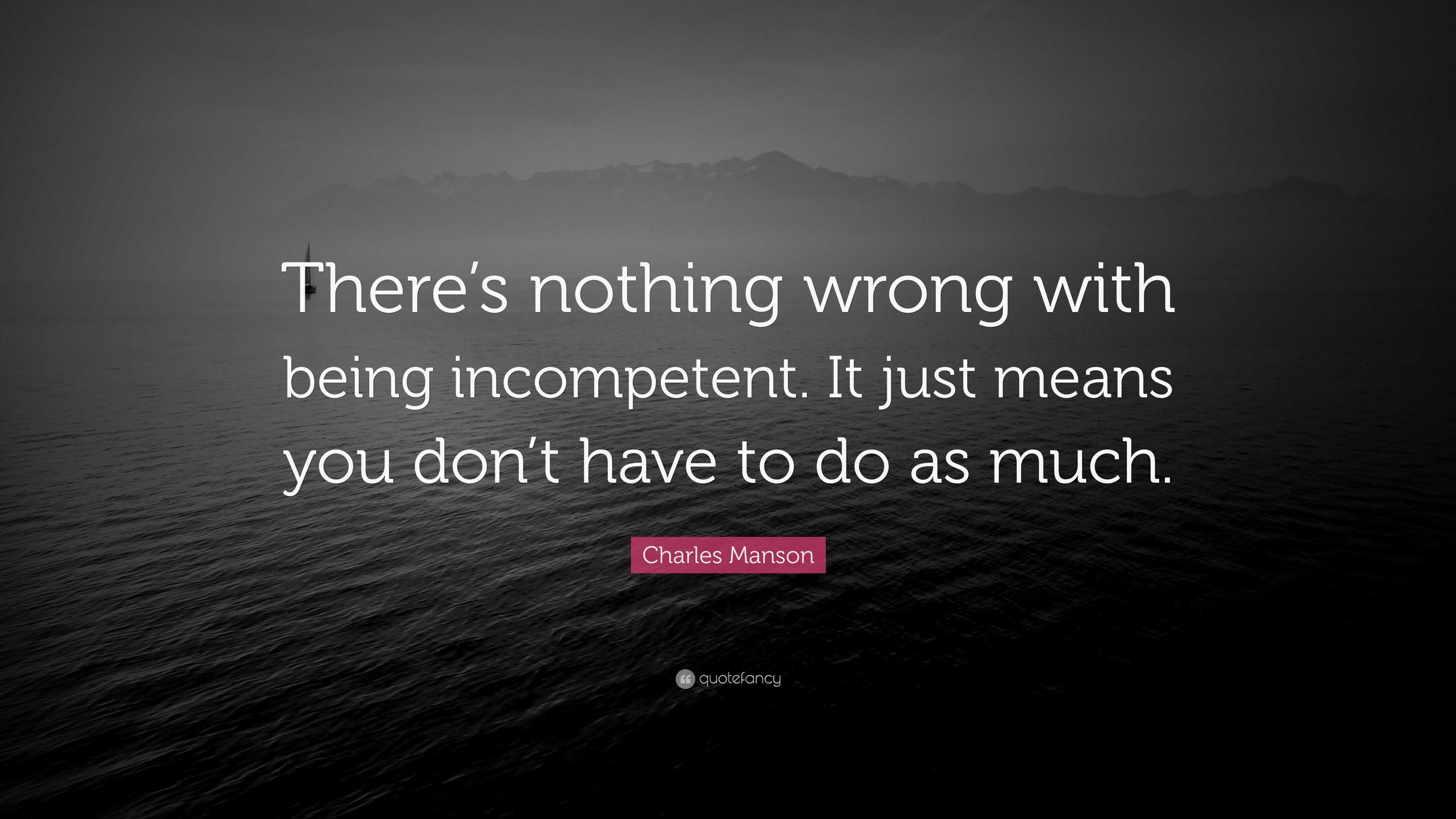 Charles Manson Quote: “There’s nothing wrong with being incompetent. It ...