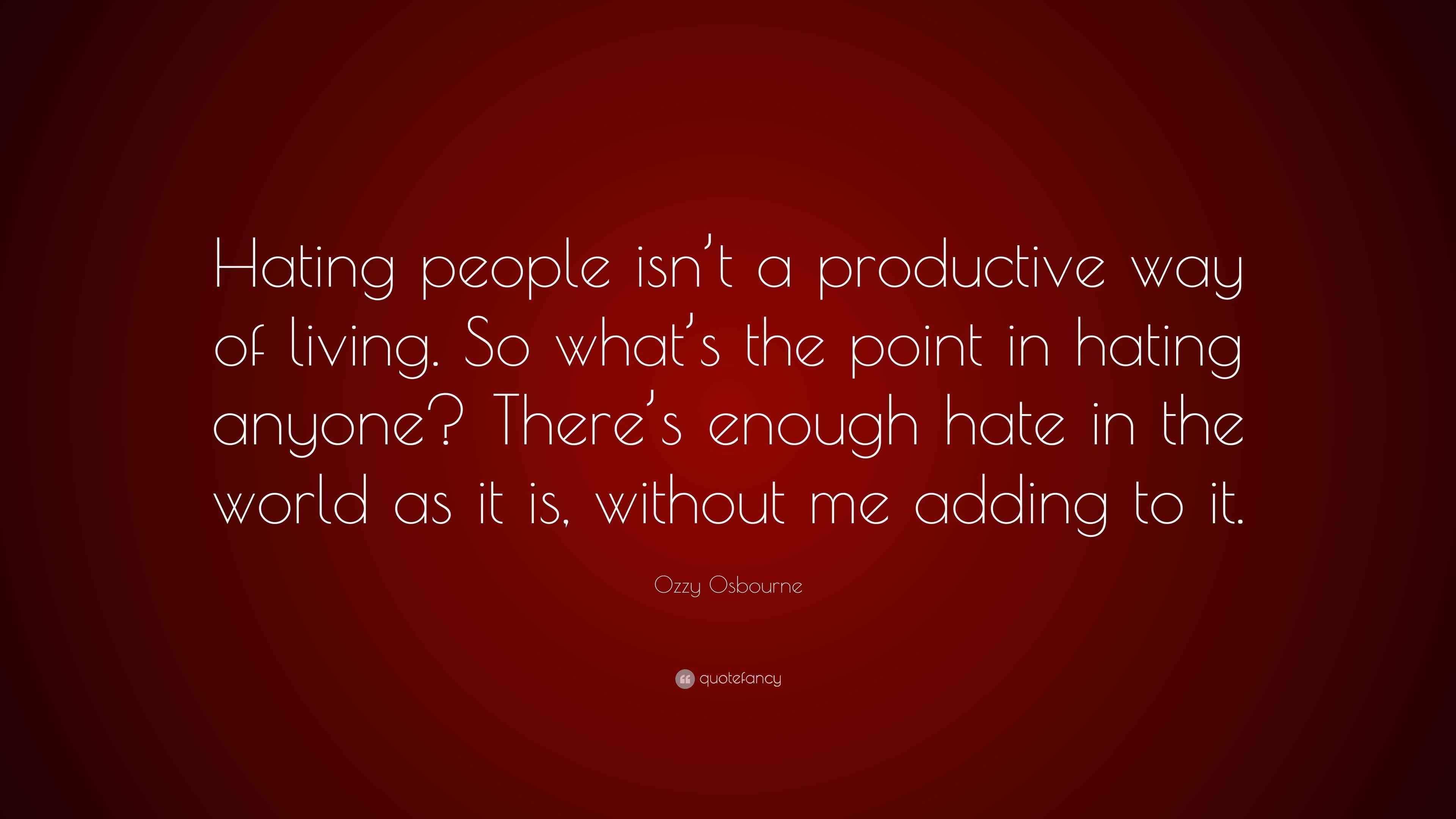 Ozzy Osbourne Quote “Hating people isn’t a productive way of living