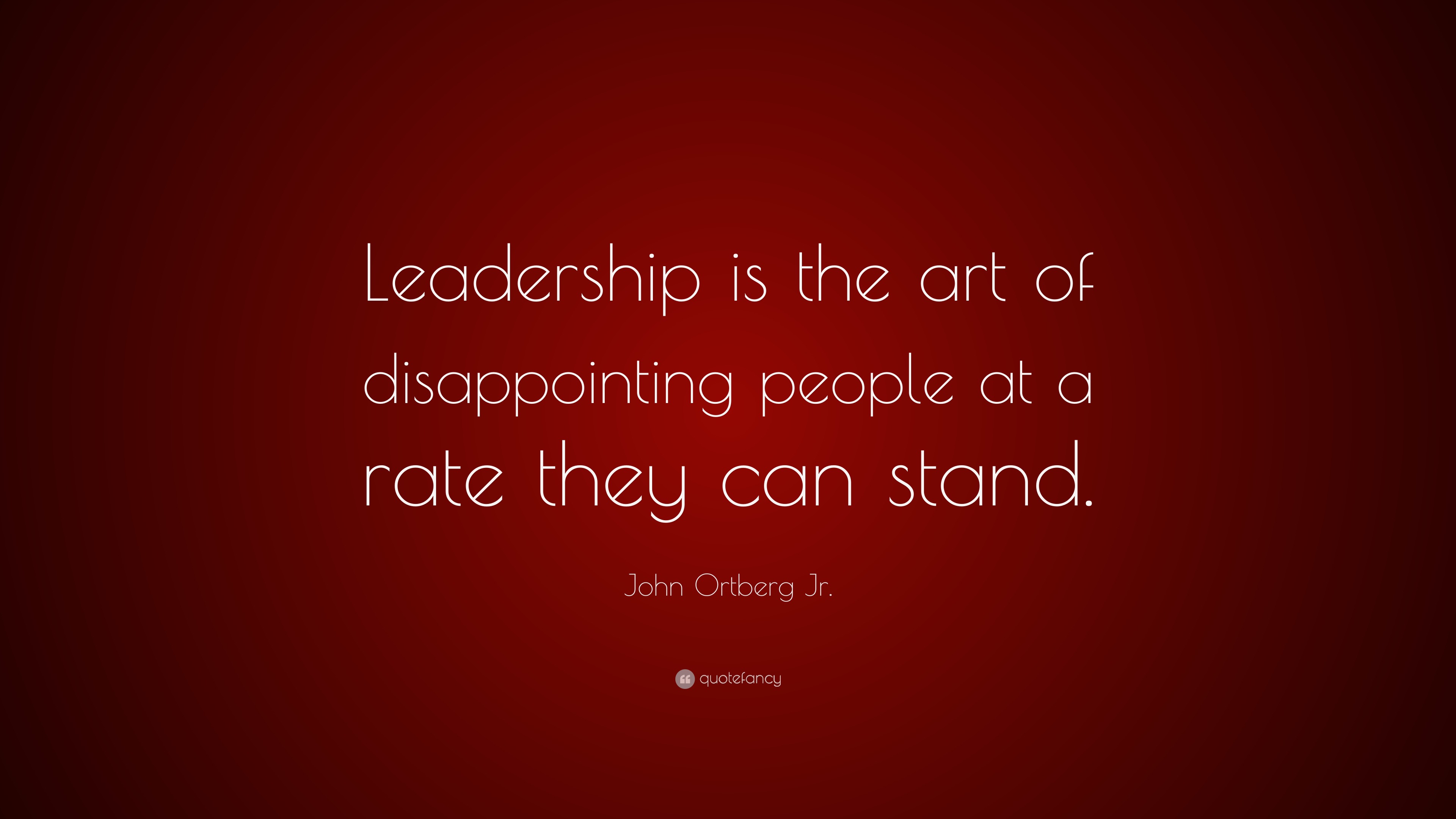 John Ortberg Jr. Quote: “Leadership is the art of disappointing people ...