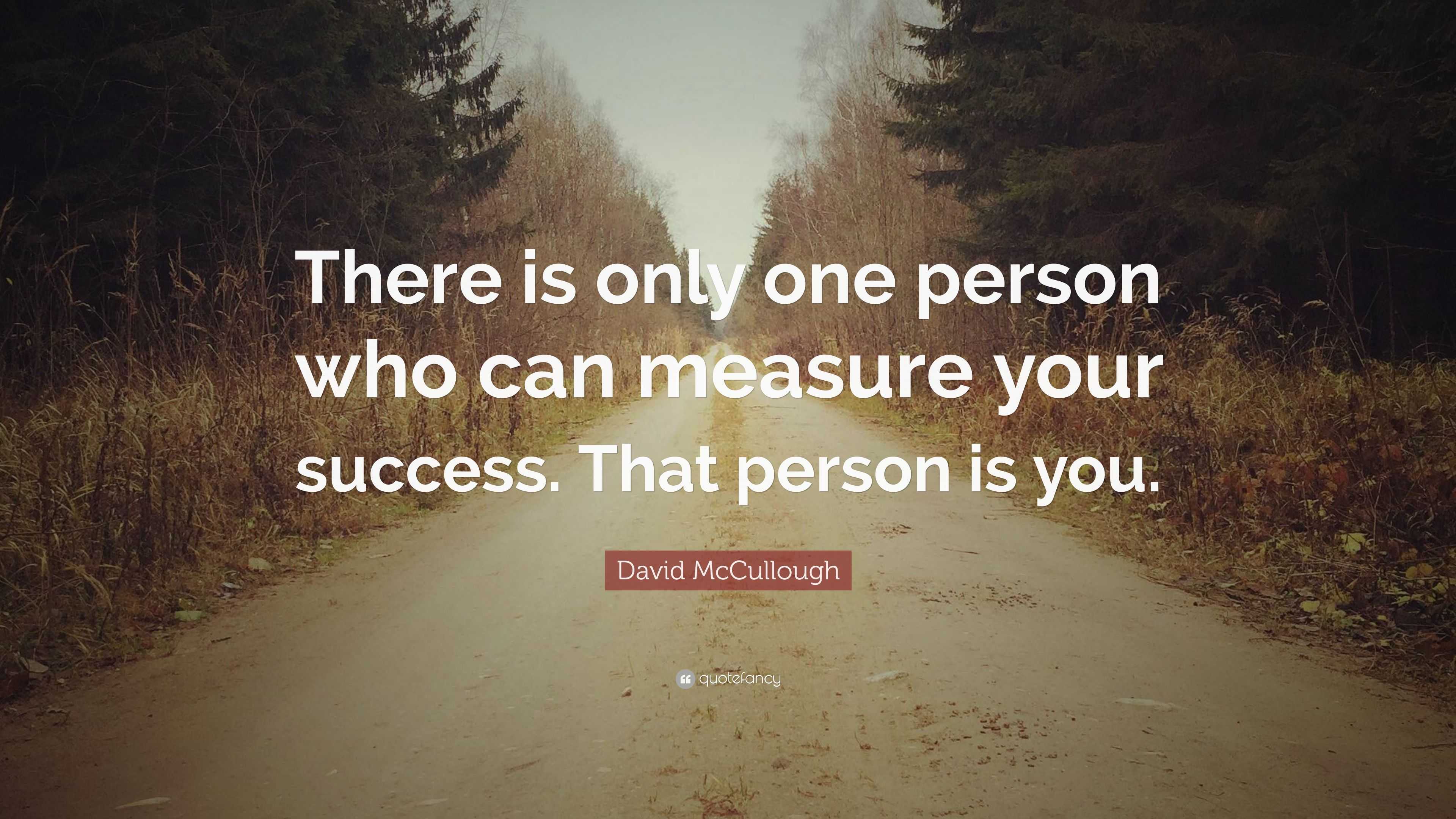 David McCullough Quote: “There is only one person who can measure your ...