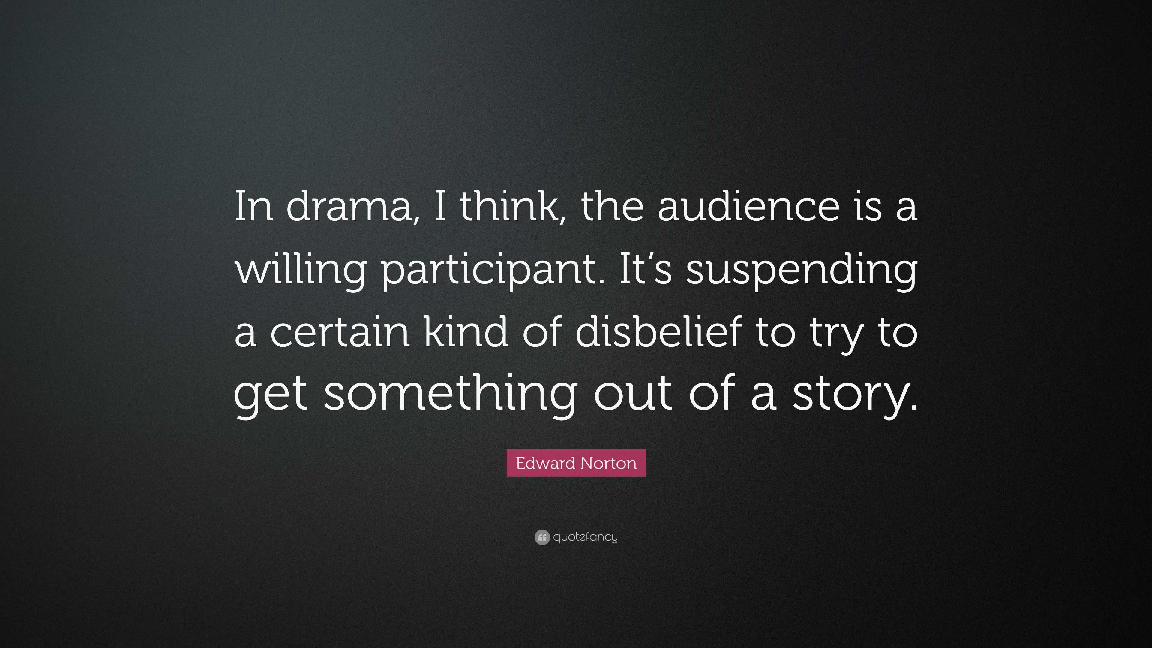 Edward Norton Quote: “In drama, I think, the audience is a willing ...