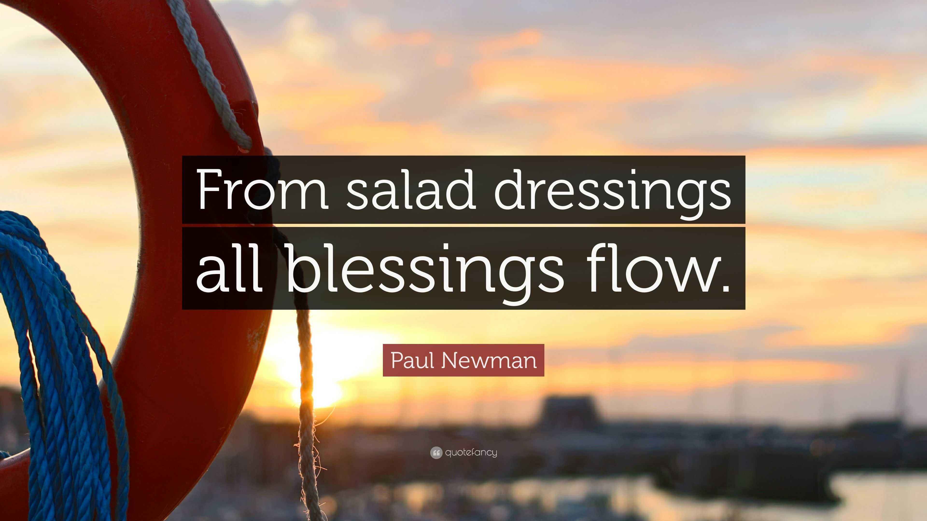 Paul Newman Quote “From salad dressings all blessings flow.”