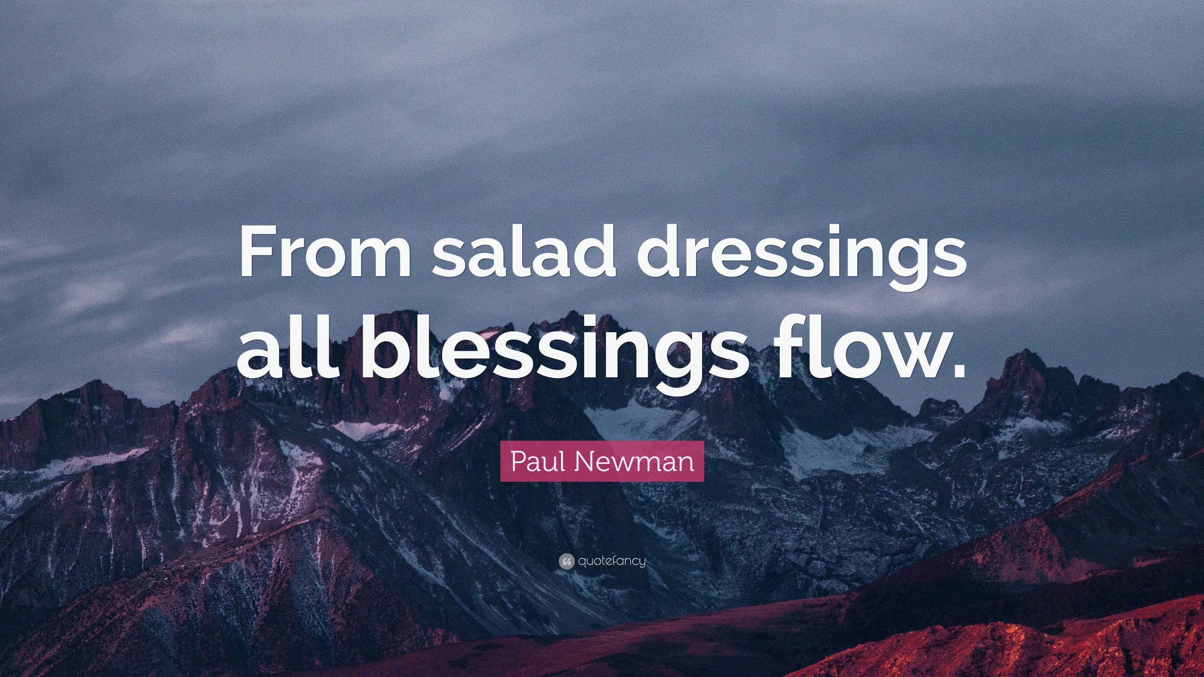 Paul Newman Quote “From salad dressings all blessings flow.”