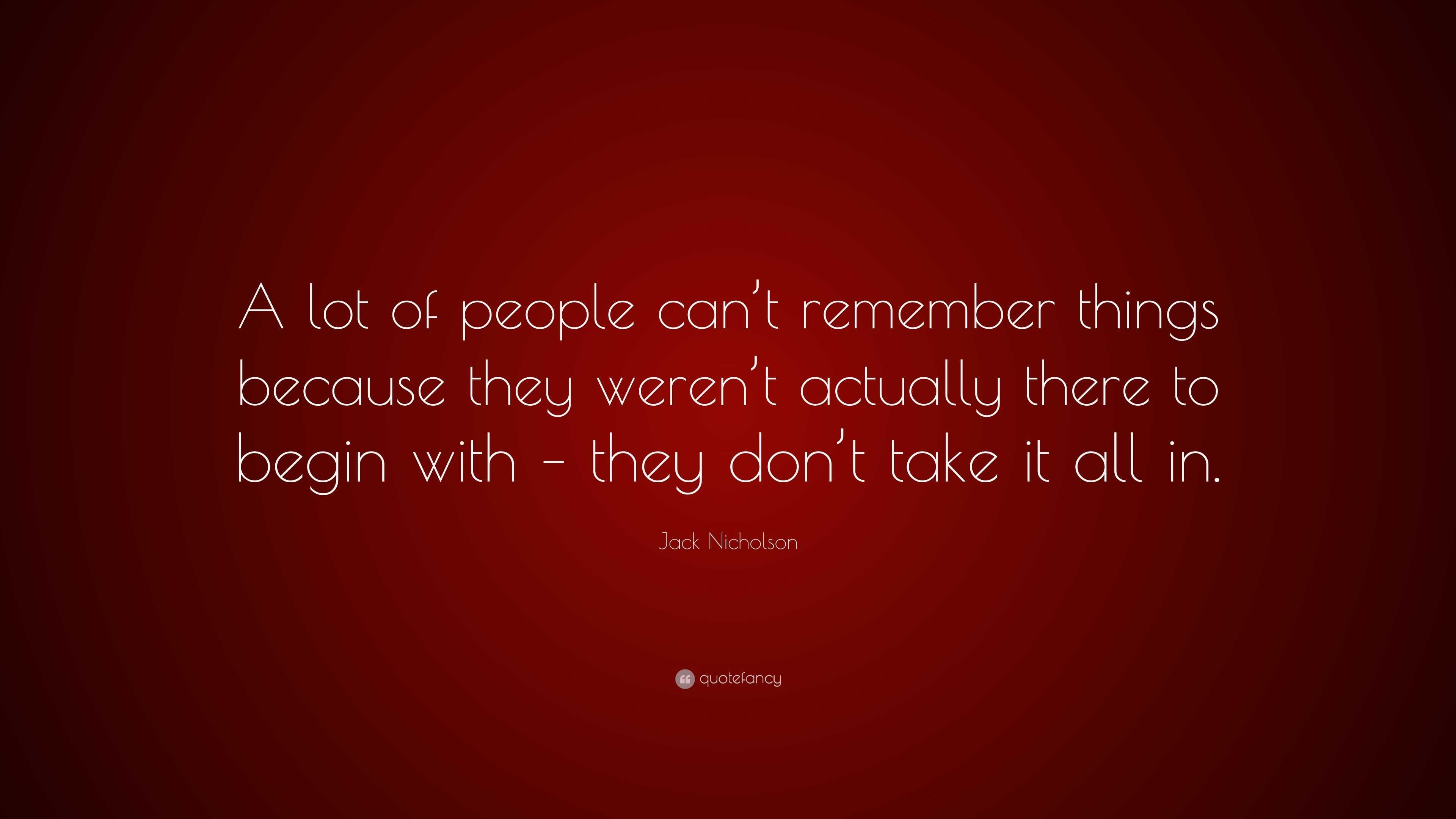 Jack Nicholson Quote: “A lot of people can’t remember things because ...