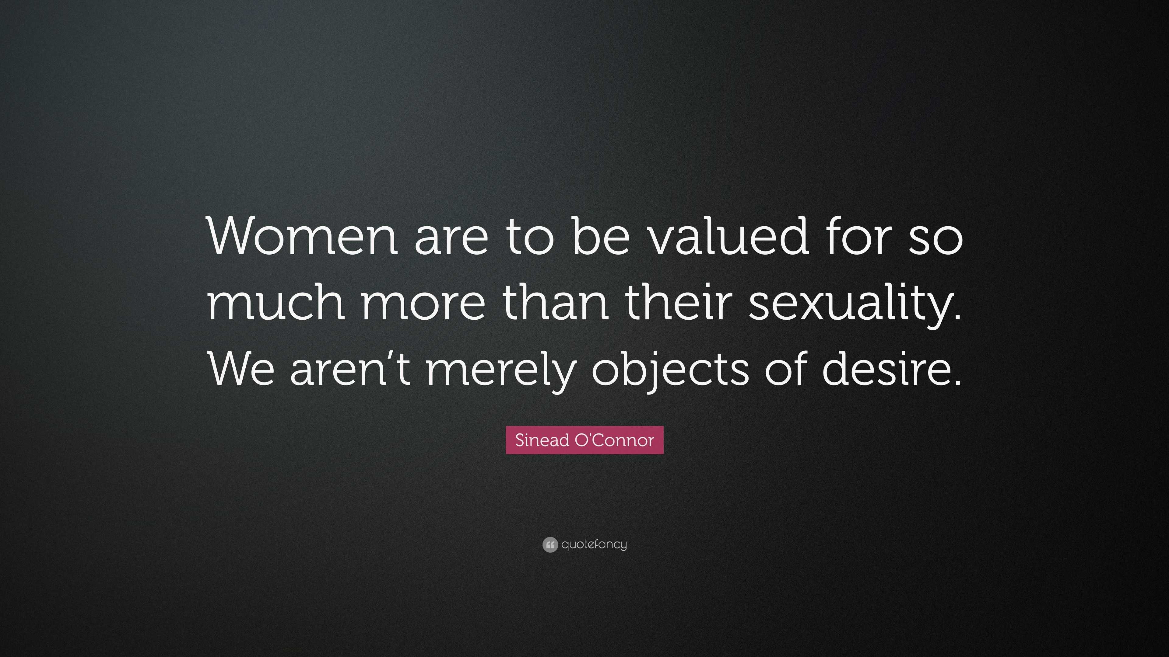 Sinead O'Connor Quote: “Women are to be valued for so much more than ...