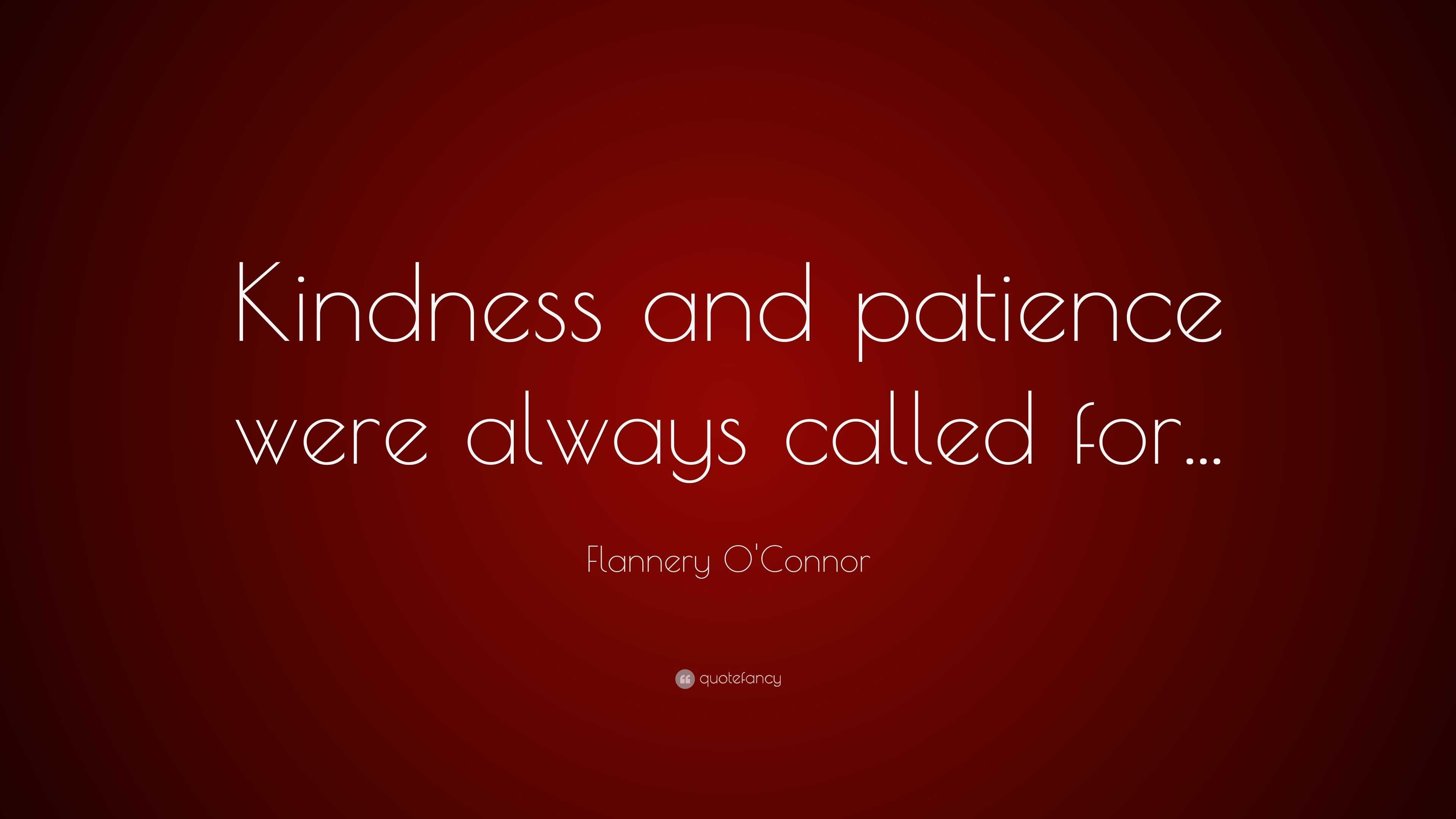 Flannery O'Connor Quote: “Kindness and patience were always called for...”