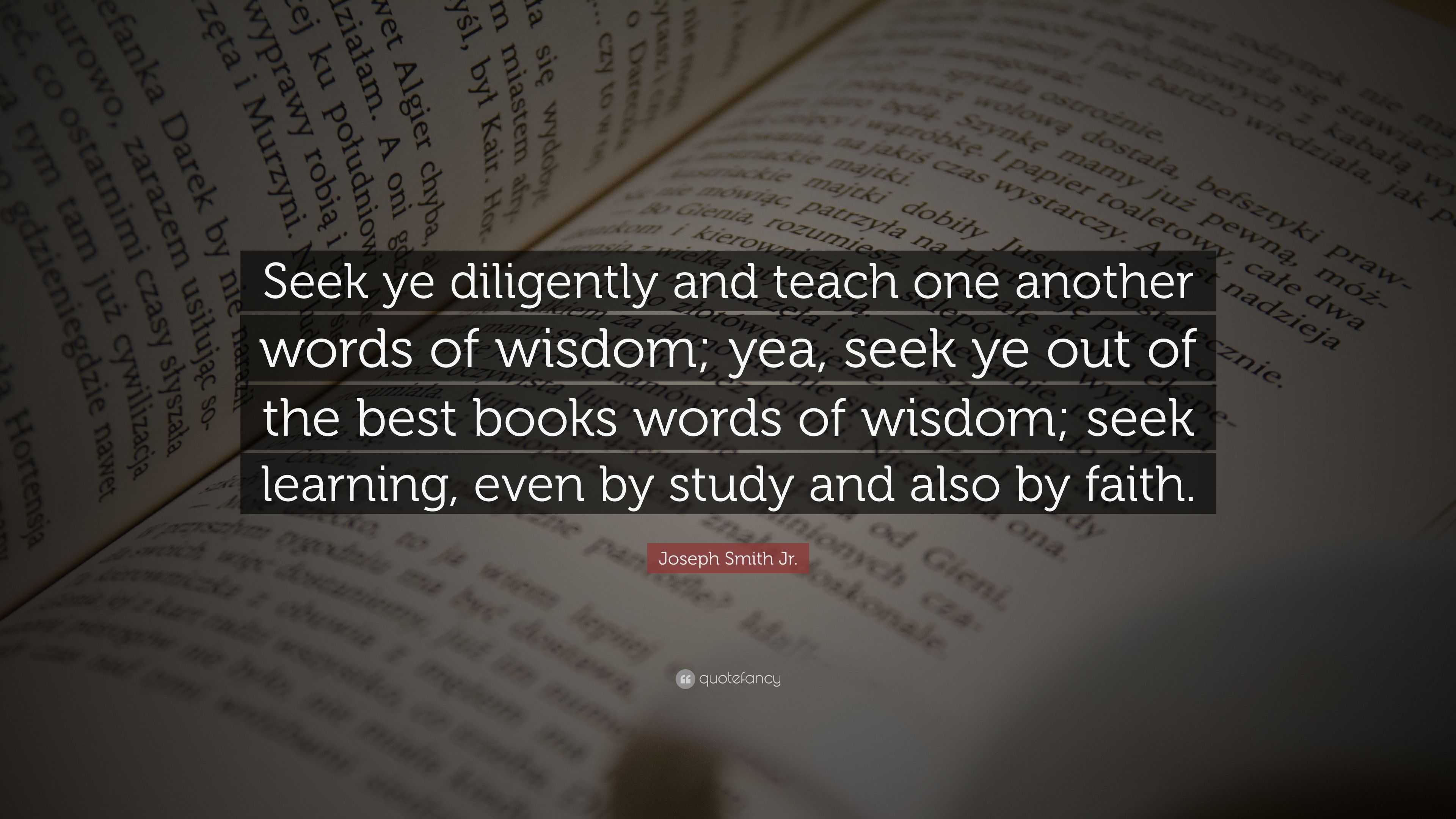 Joseph Smith Jr. Quote: “Seek ye diligently and teach one another words ...