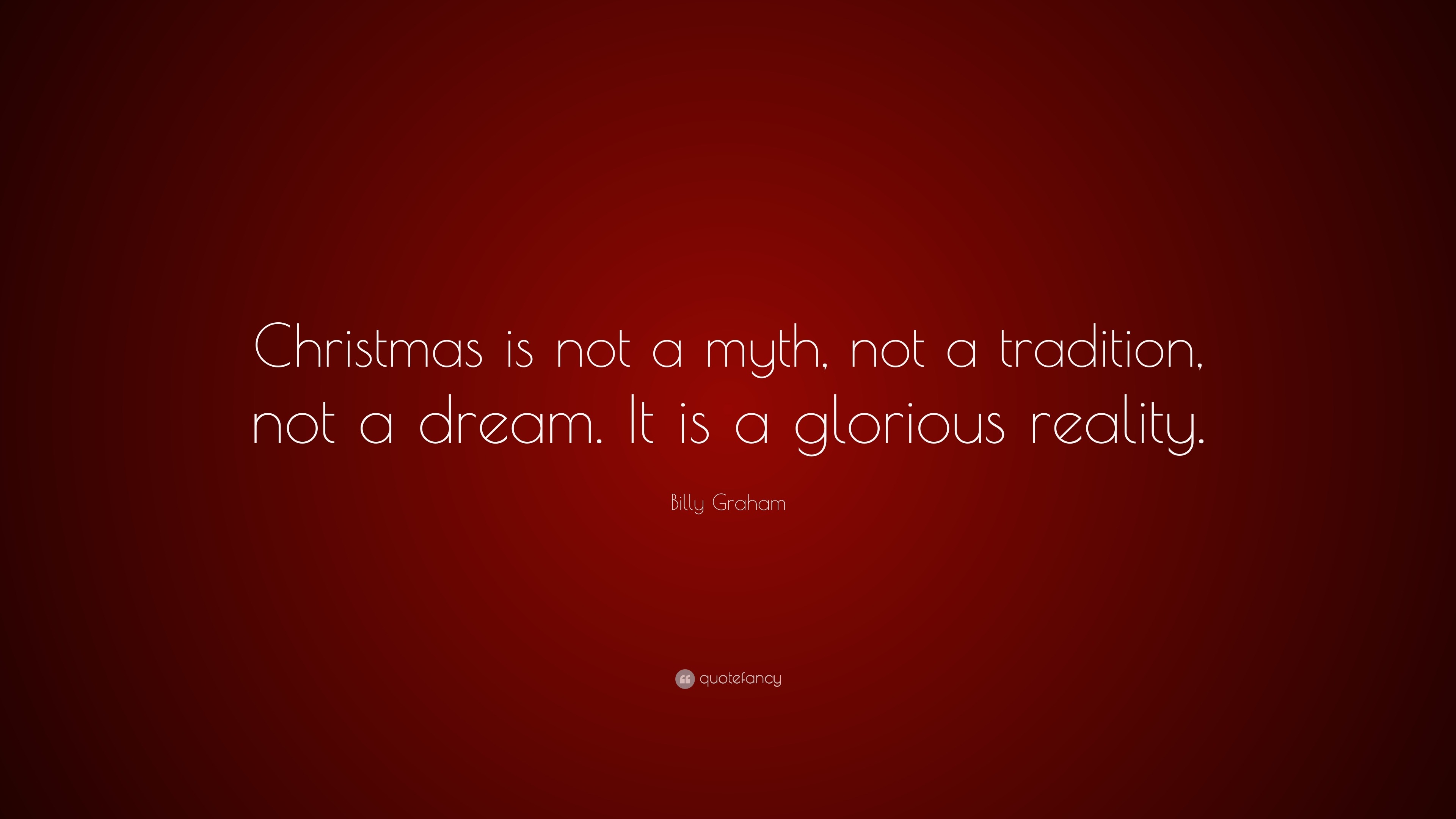 Billy Graham Quote: “Christmas is not a myth, not a tradition, not a ...
