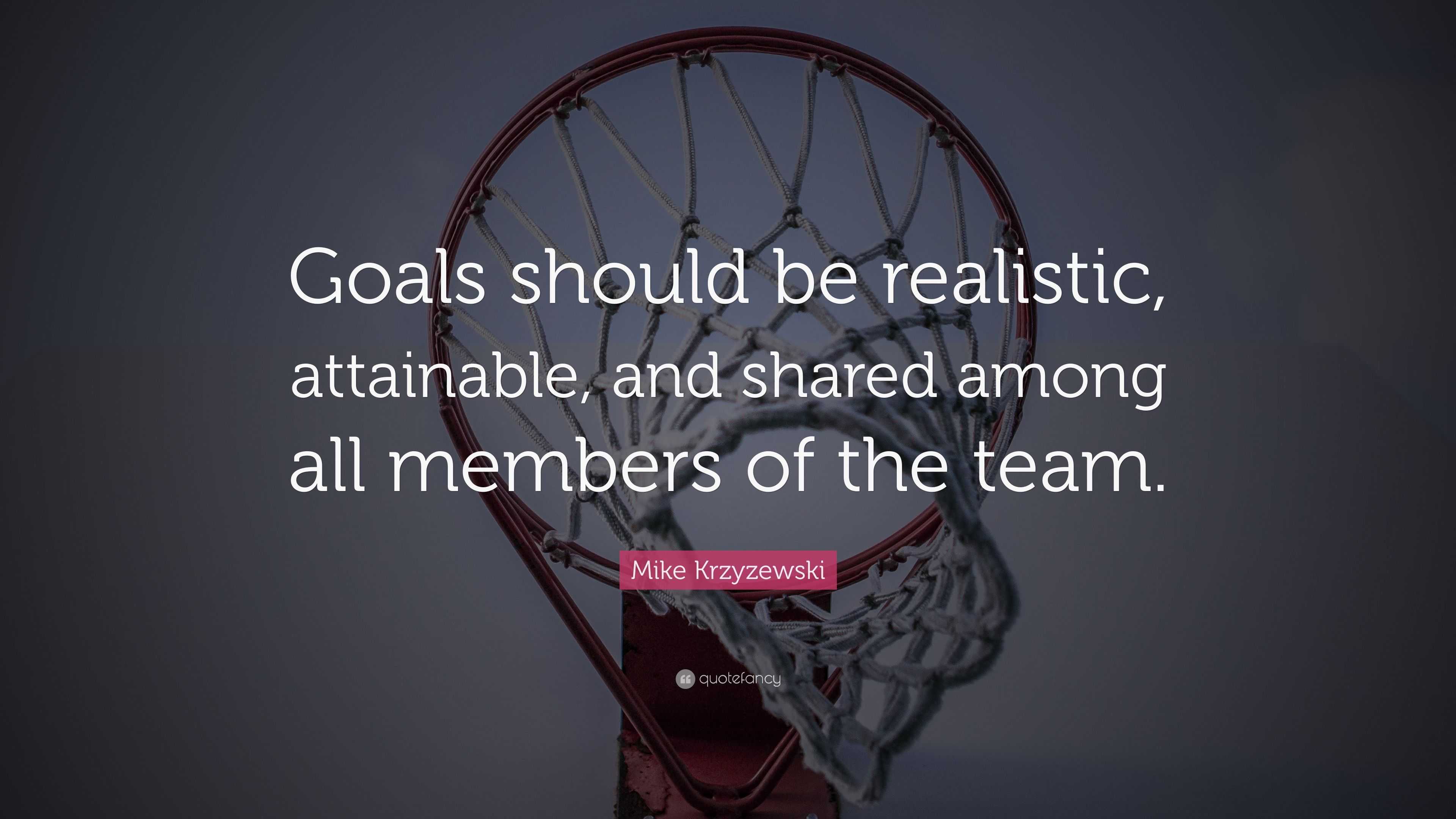 Mike Krzyzewski Quote: “Goals should be realistic, attainable, and ...