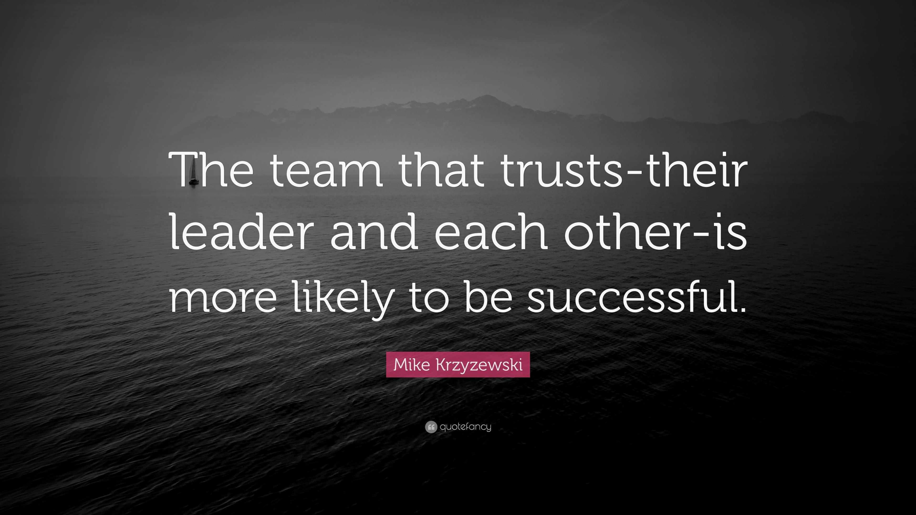 Mike Krzyzewski Quote: “The team that trusts-their leader and each ...