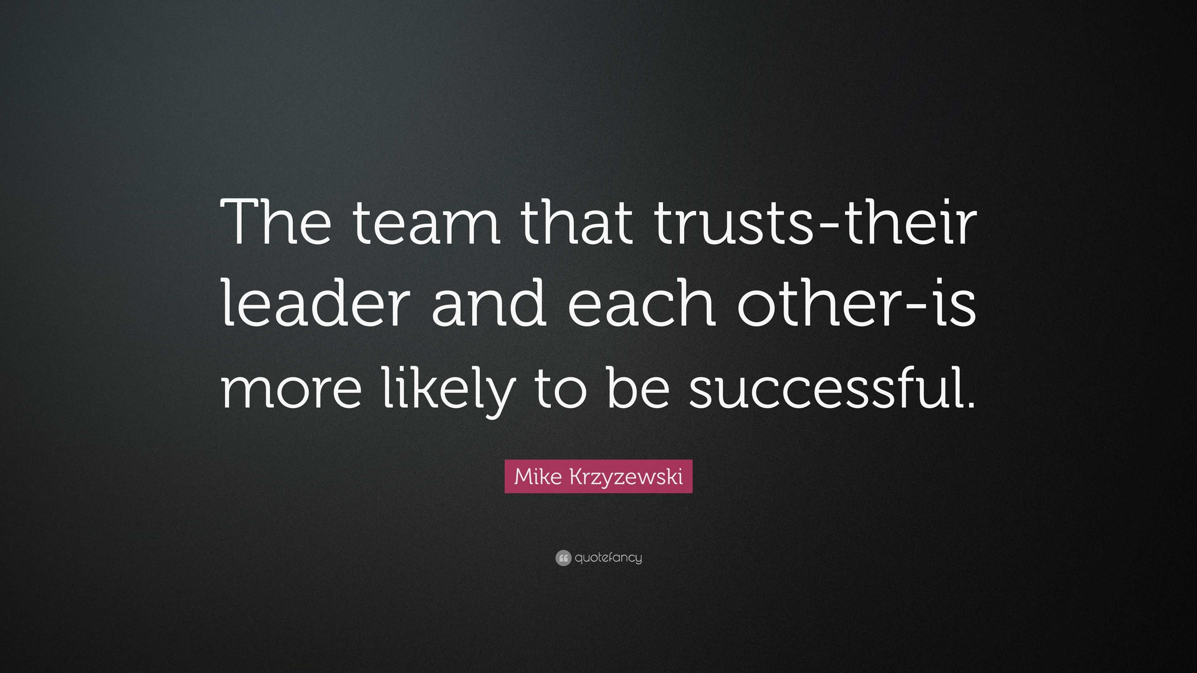 Mike Krzyzewski Quote: “The team that trusts-their leader and each ...