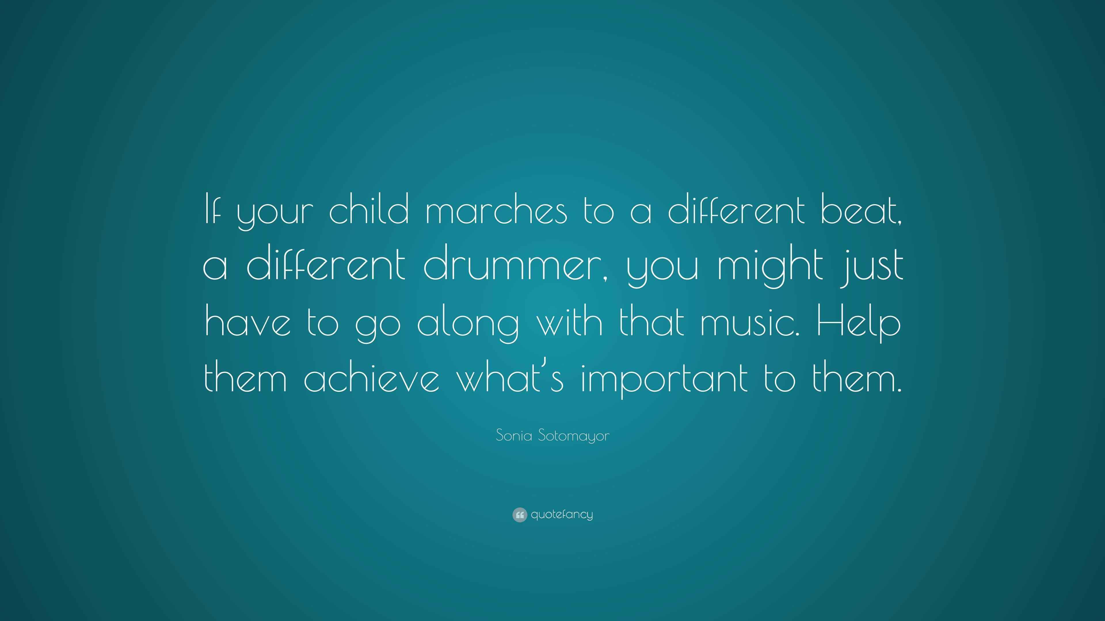 Sonia Sotomayor Quote “If your child marches to a different beat, a