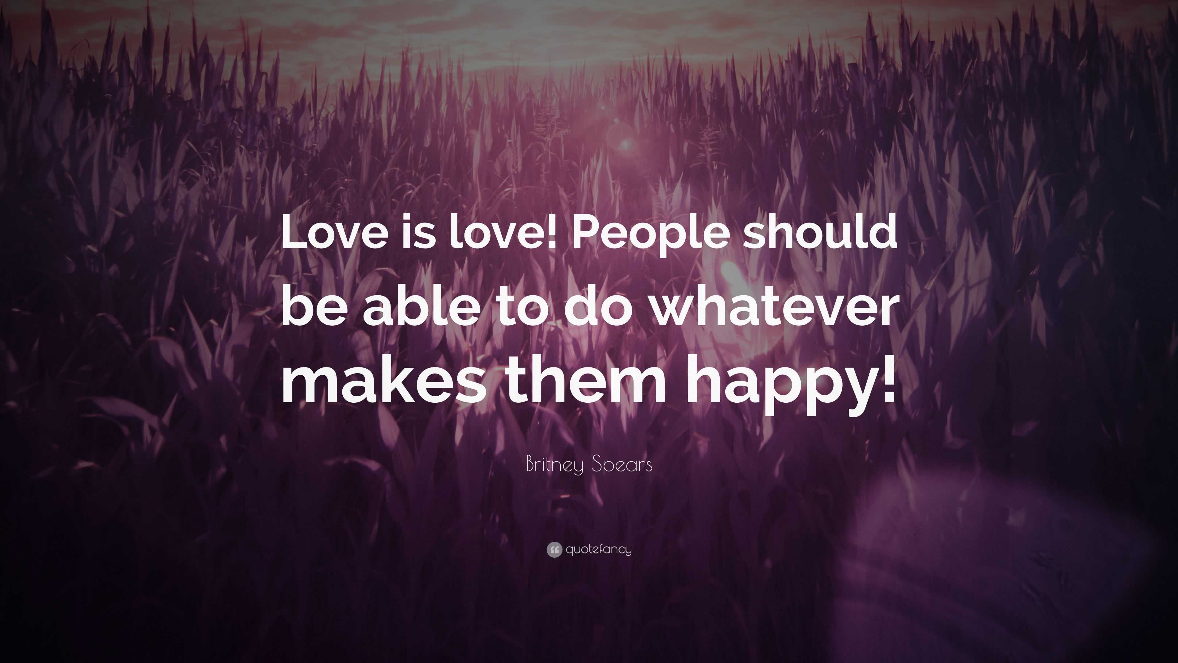 Britney Spears Quote “love Is Love People Should Be Able To Do Whatever Makes Them Happy” 