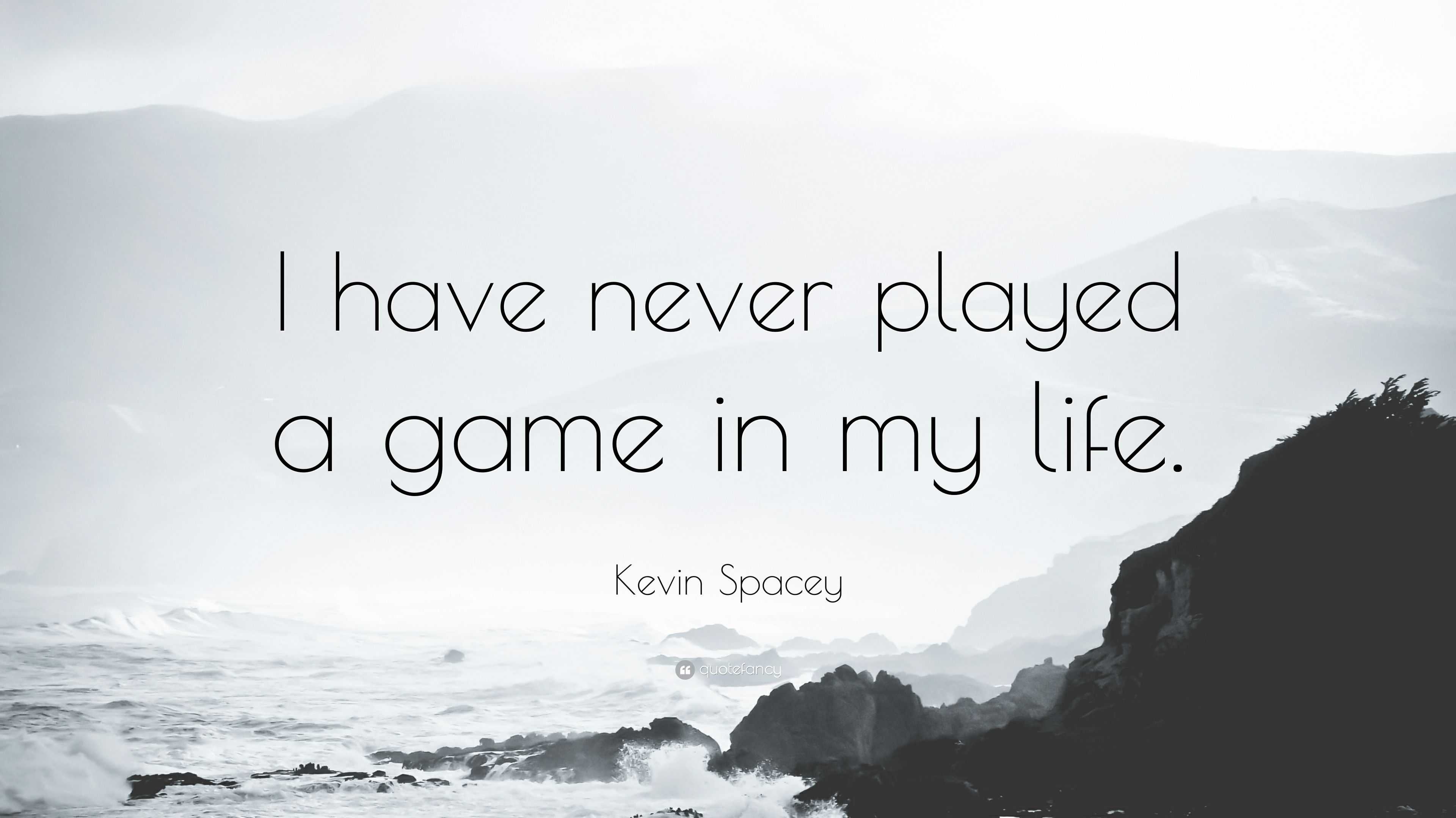 Kevin Spacey Quote: “I have never played a game in my life.”