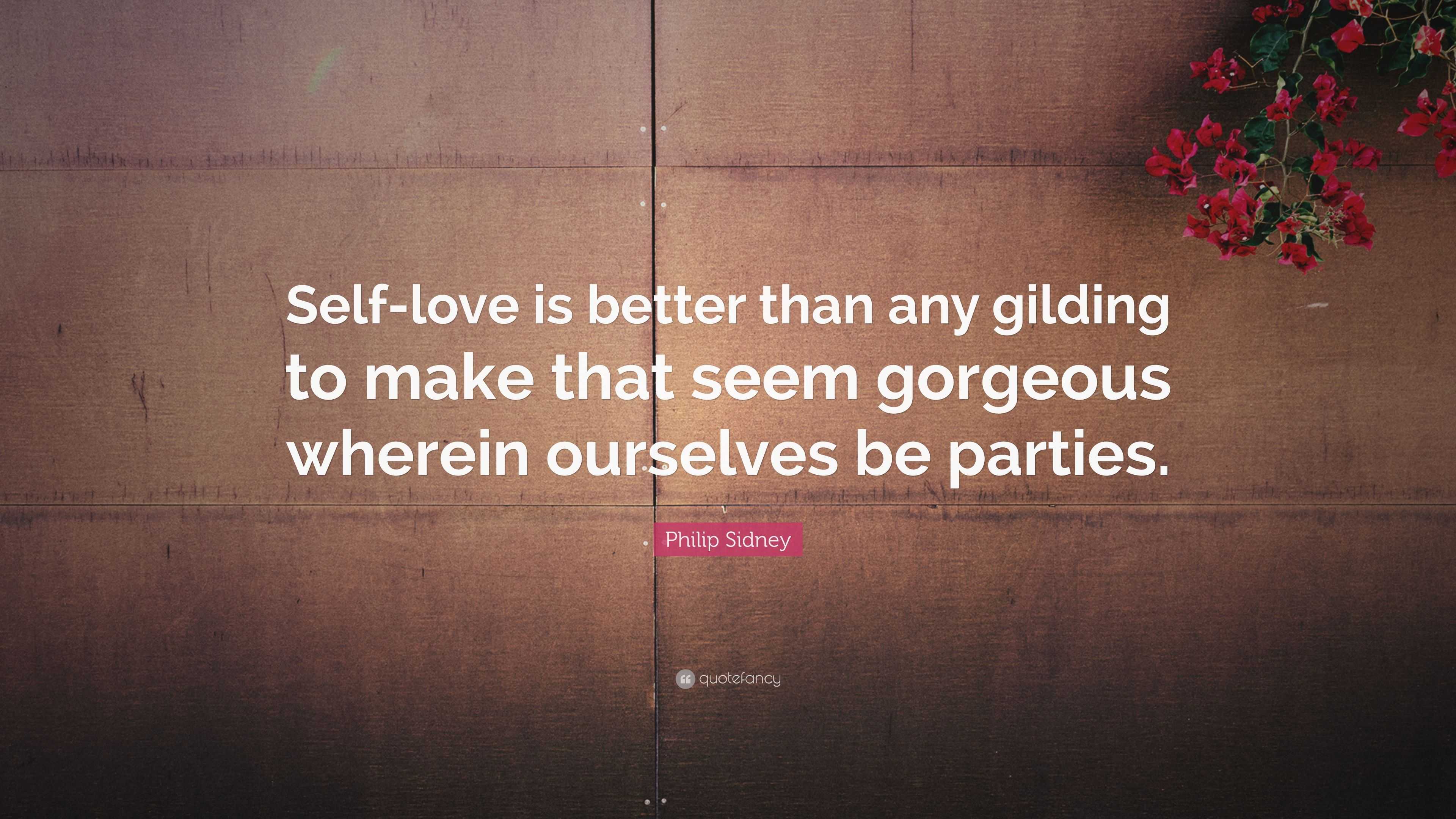 Philip Sidney Quote: “Self-love is better than any gilding to make that ...