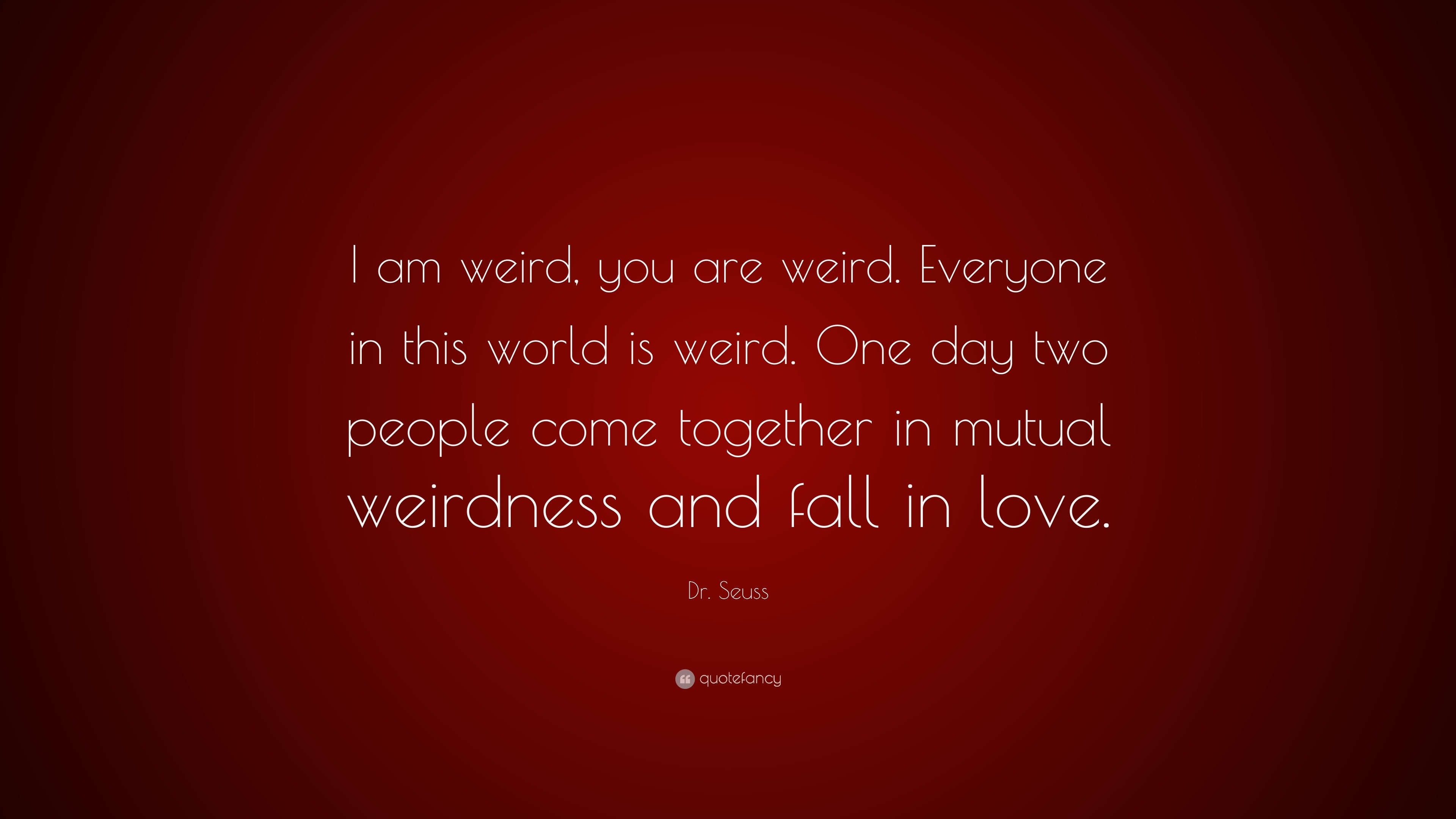 Dr Seuss Quote “I am weird you are weird Everyone in