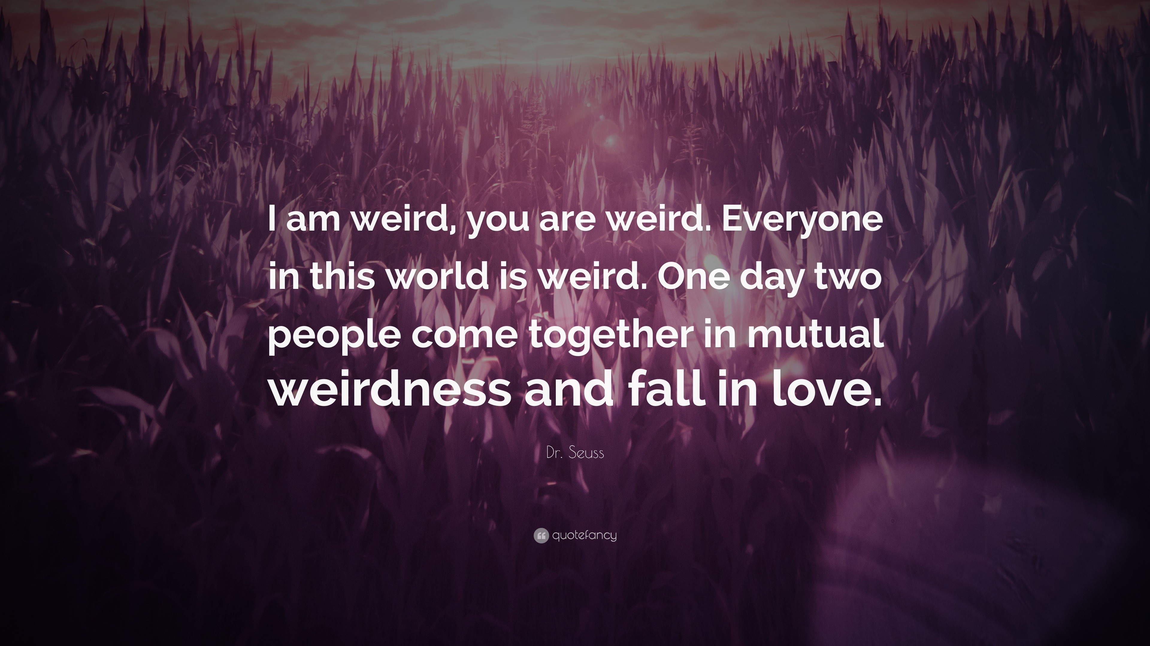 Dr. Seuss Quote: “I am weird, you are weird. Everyone in this world is