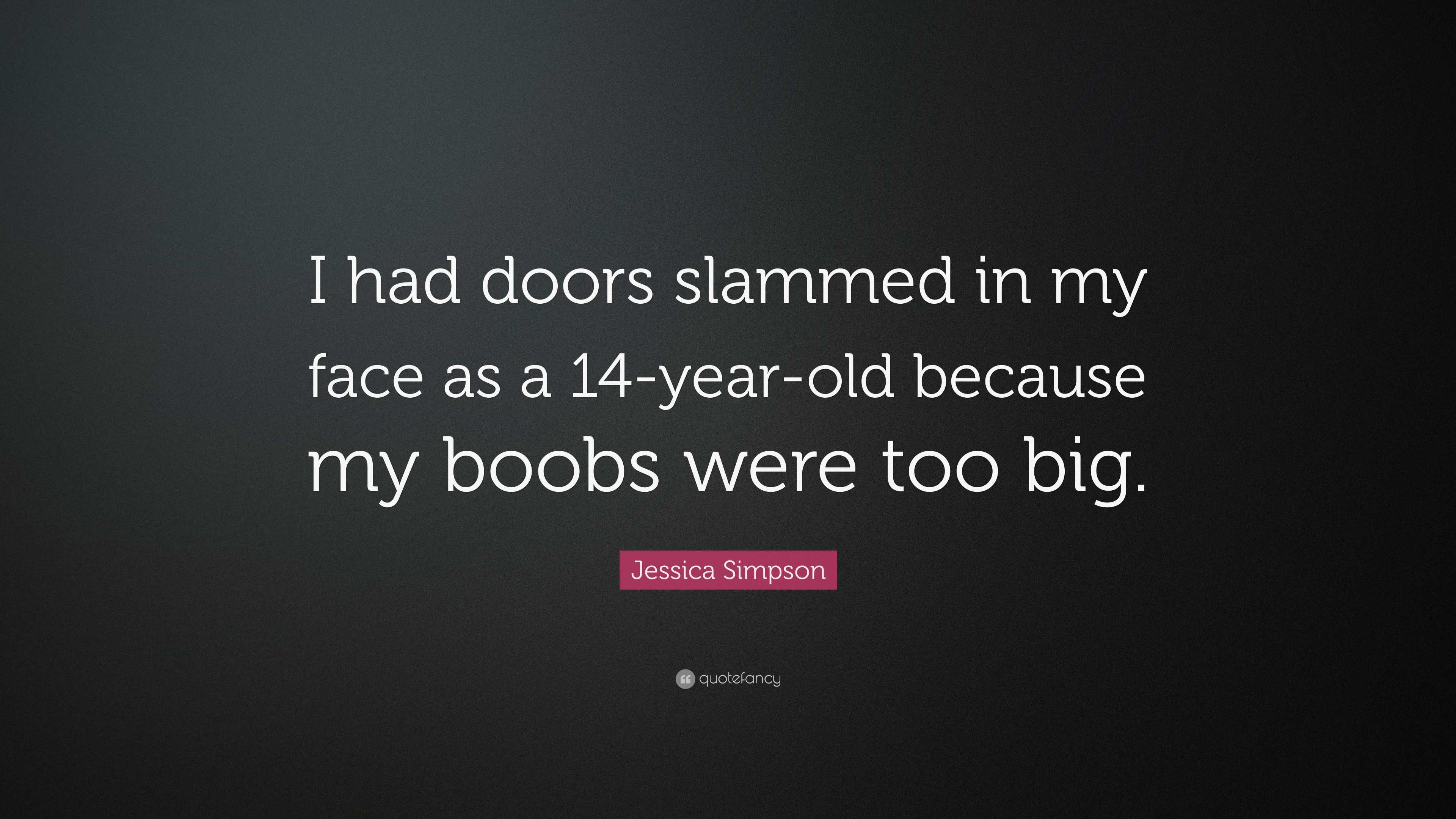 Jessica Simpson Quote: “I had doors slammed in my face as a 14