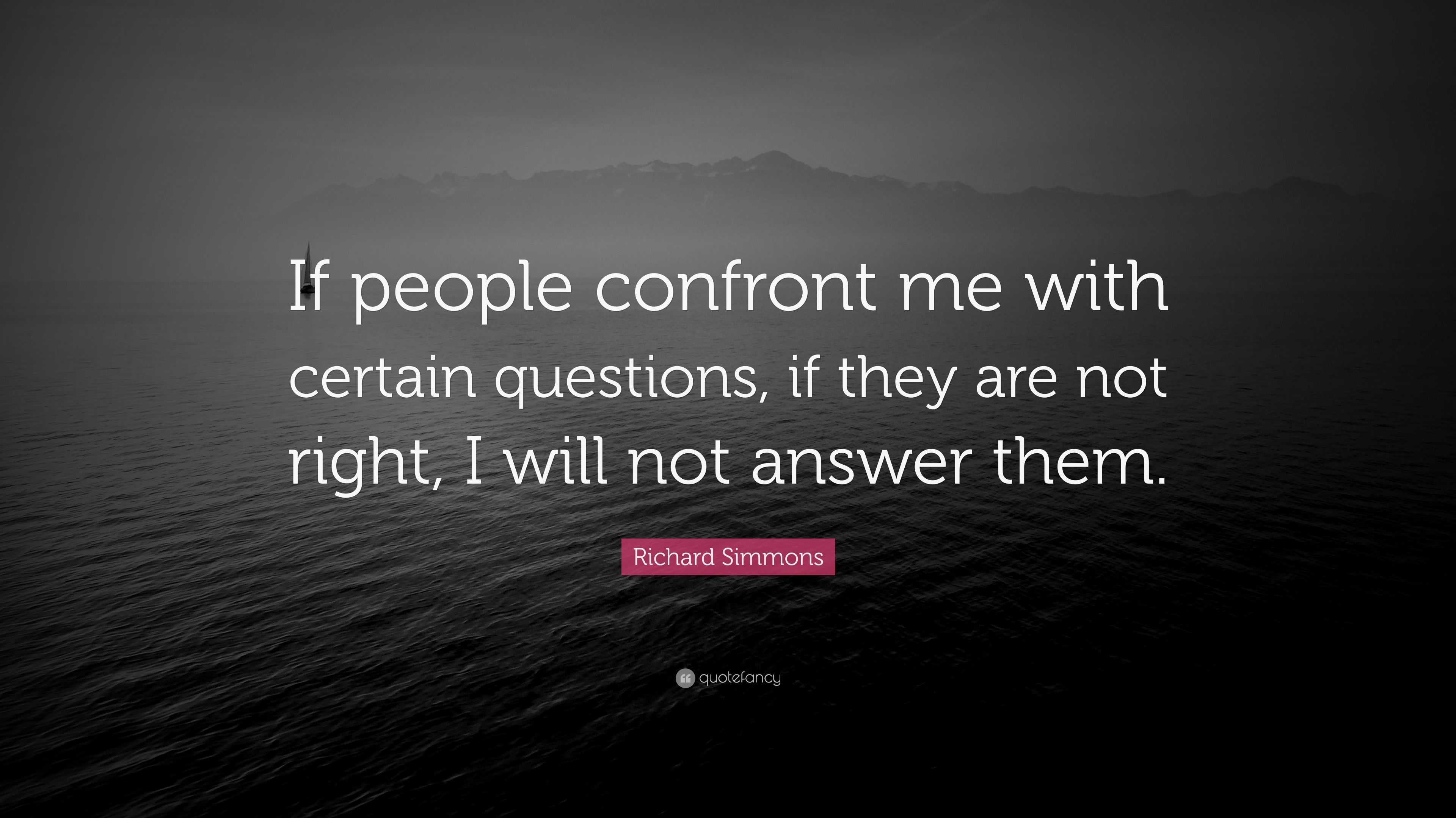 Richard Simmons Quote: “If people confront me with certain questions ...