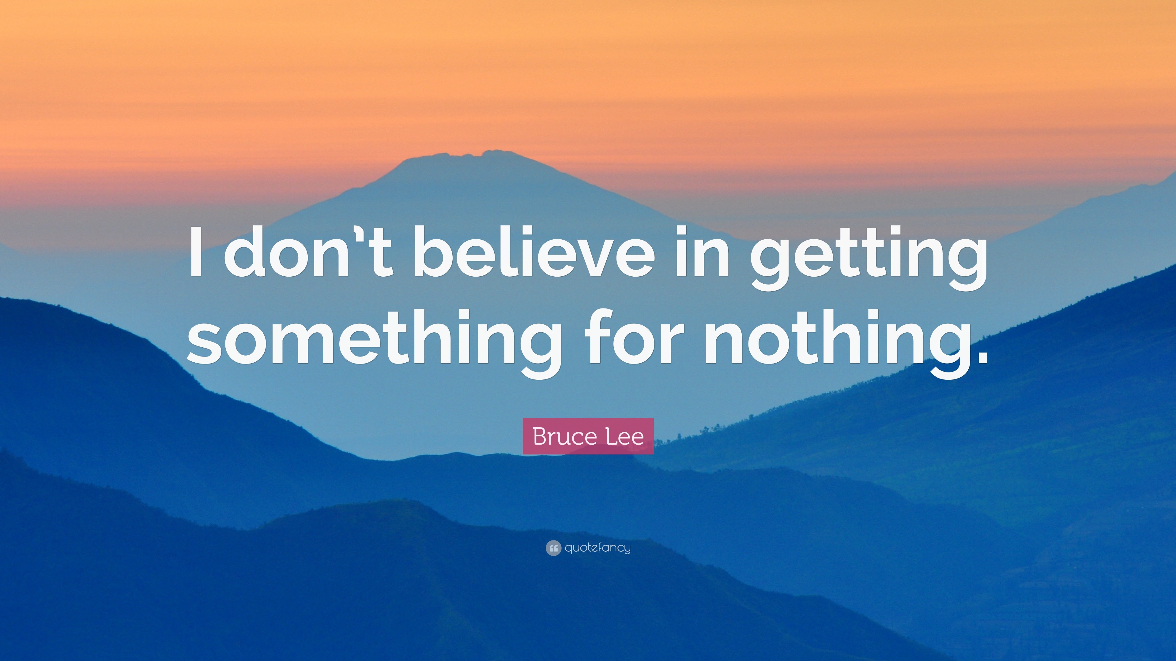 Bruce Lee Quote: “I don’t believe in getting something for nothing.”