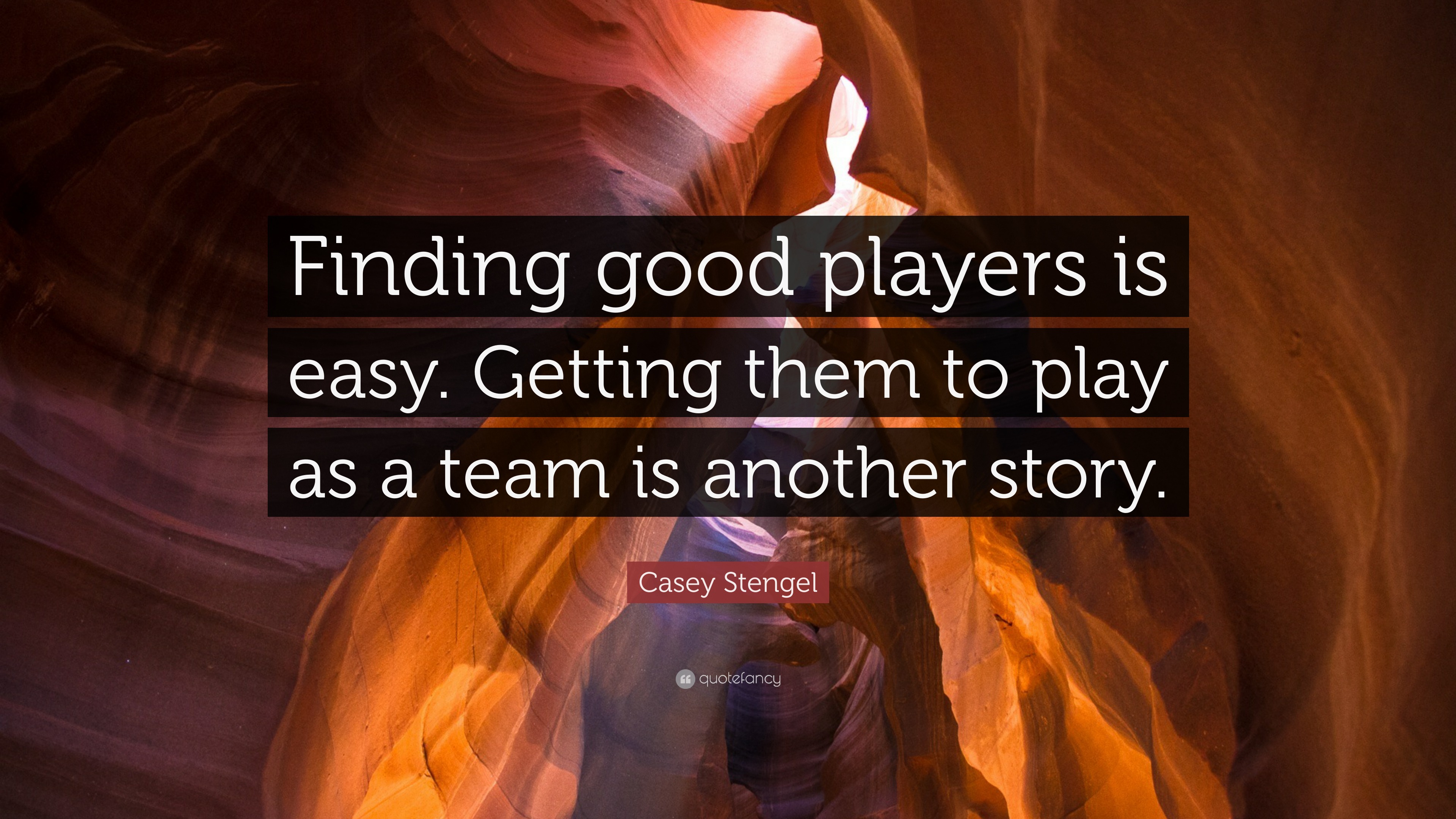 Casey Stengel Quote: “Finding good players is easy. Getting them to ...