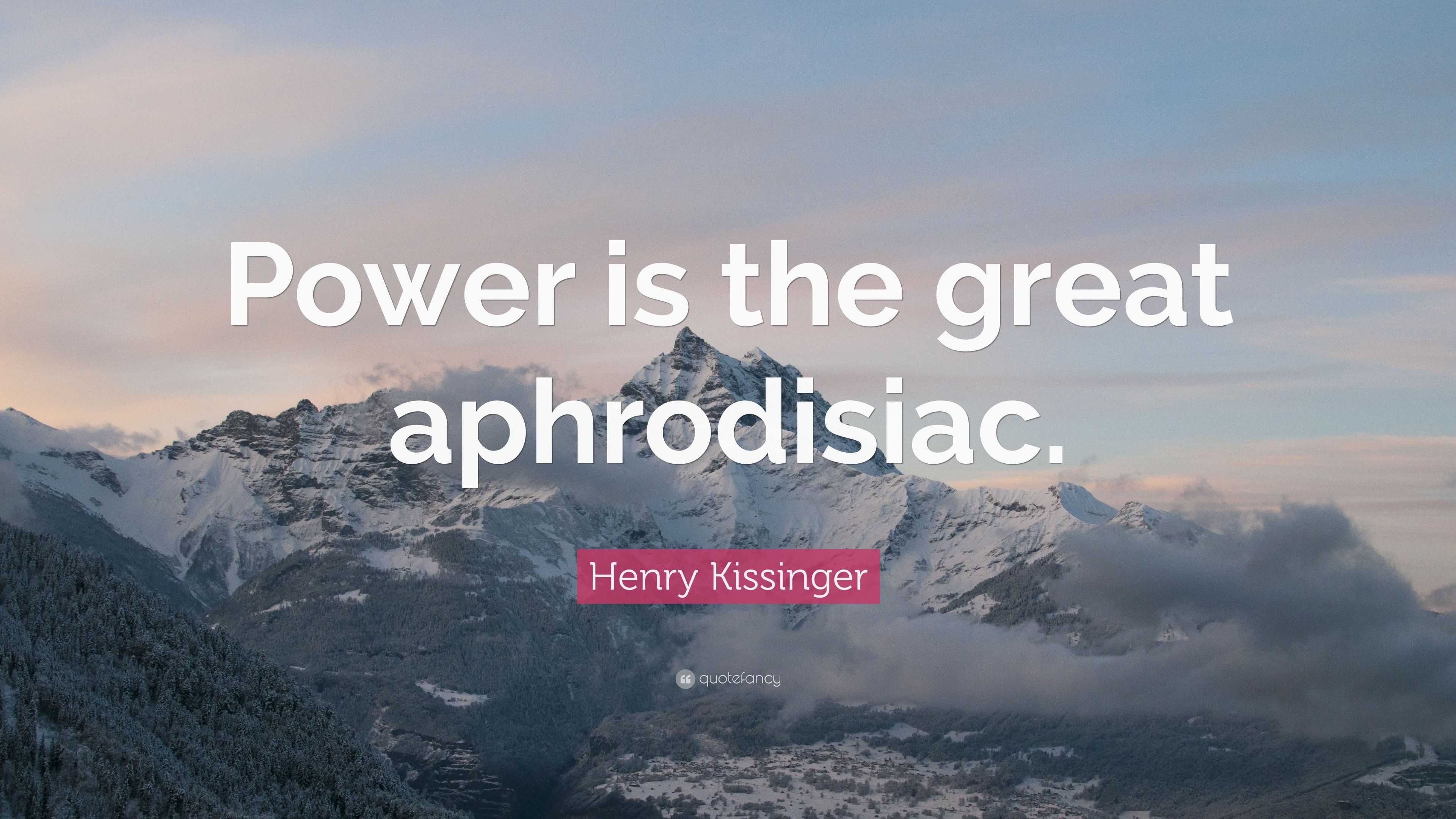 Henry Kissinger Quote Power is the great aphrodisiac