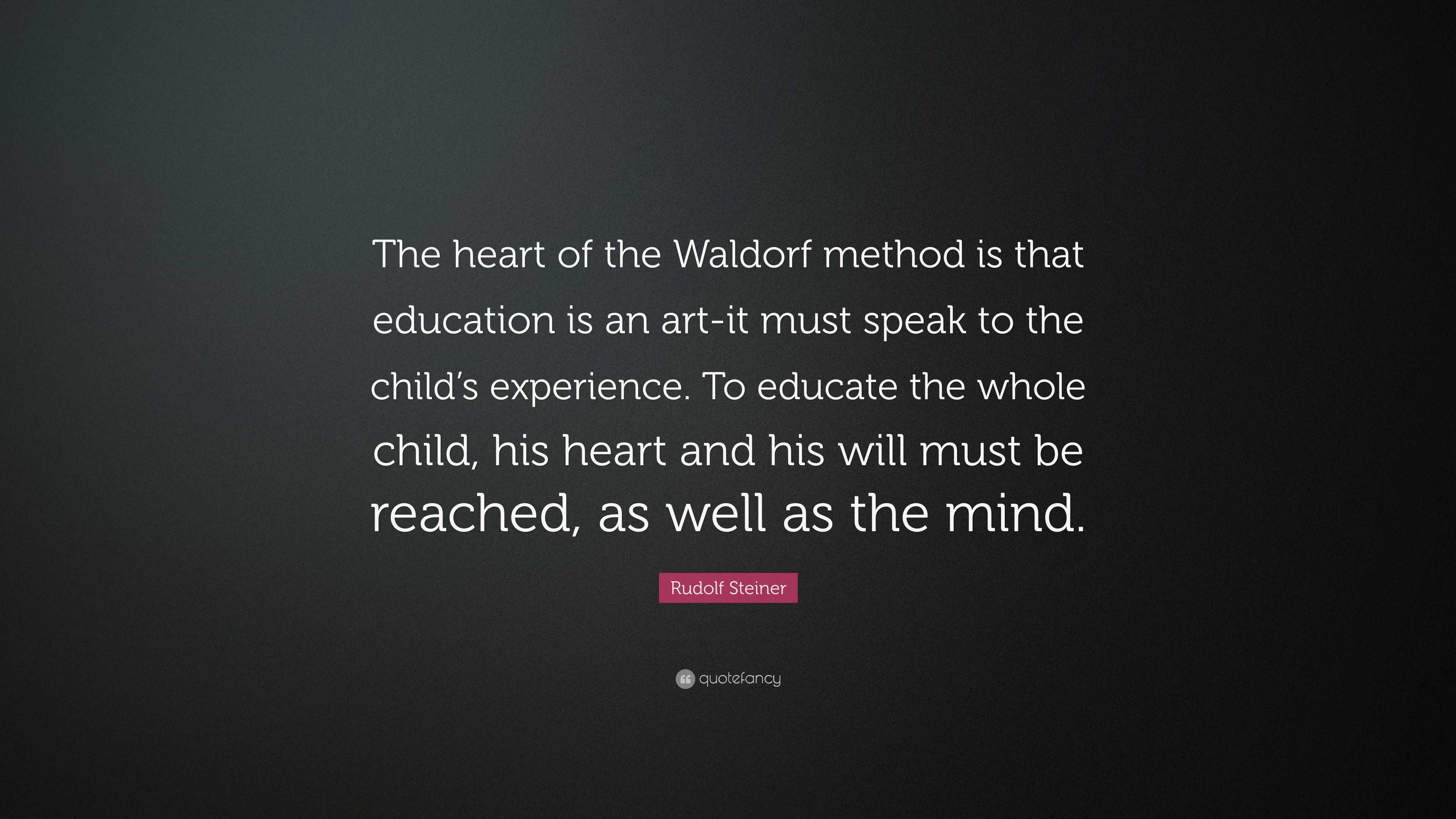 Rudolf Steiner Quote “The heart of the Waldorf method is that education is an artit must speak