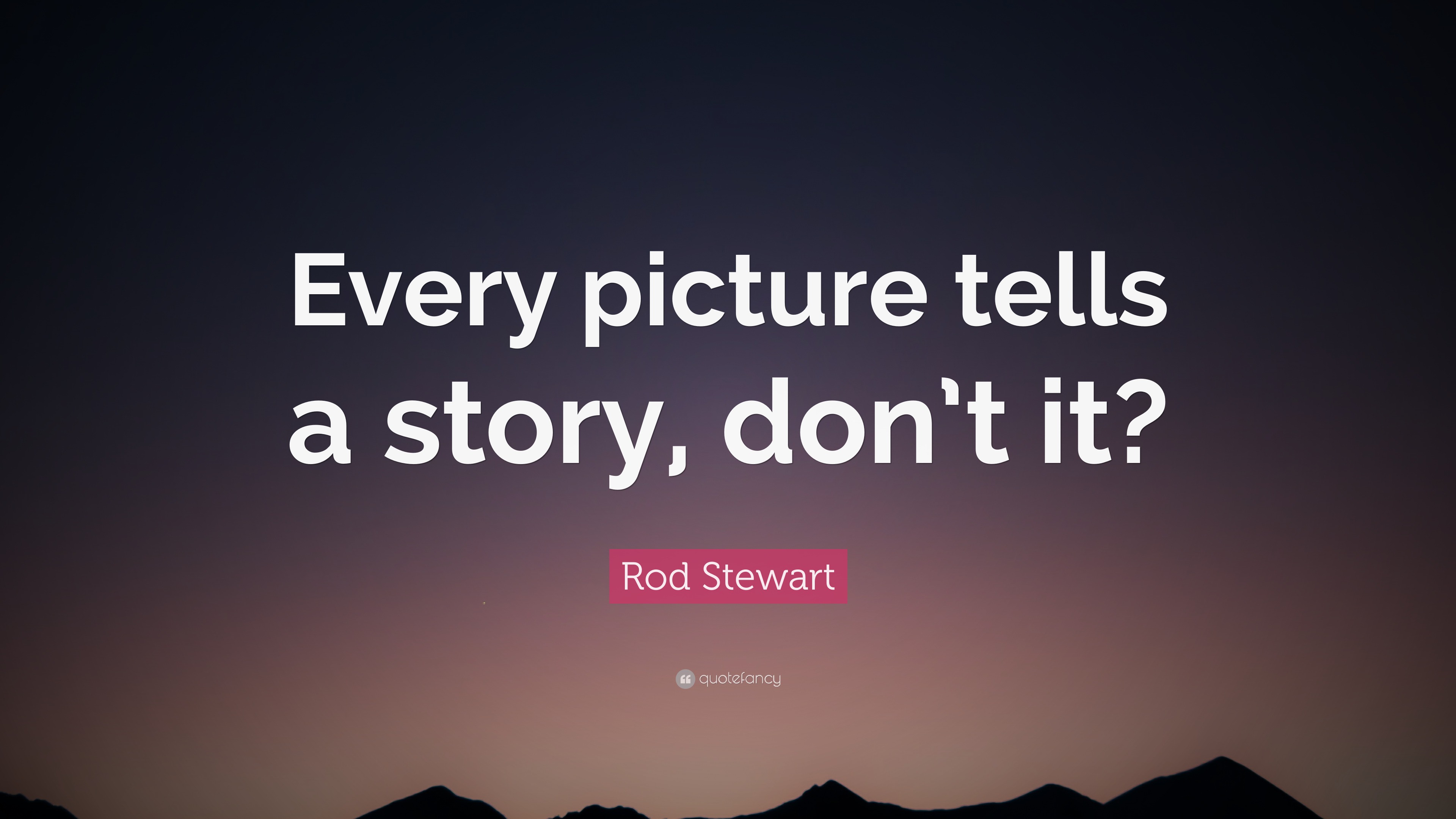 Rod Stewart Quote Every Picture Tells A Story Don T It