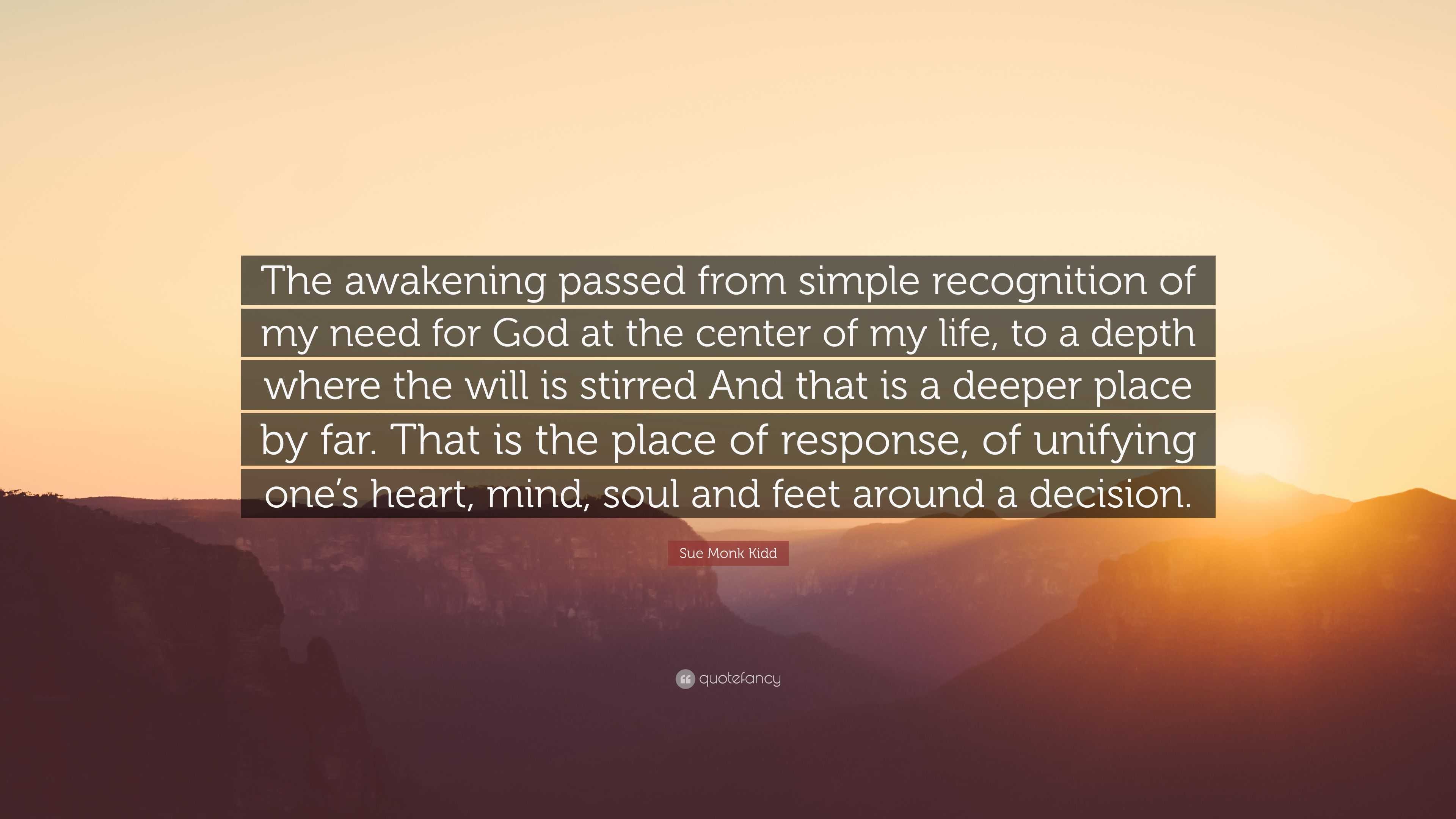 Sue Monk Kidd Quote “The awakening passed from simple recognition of my need for