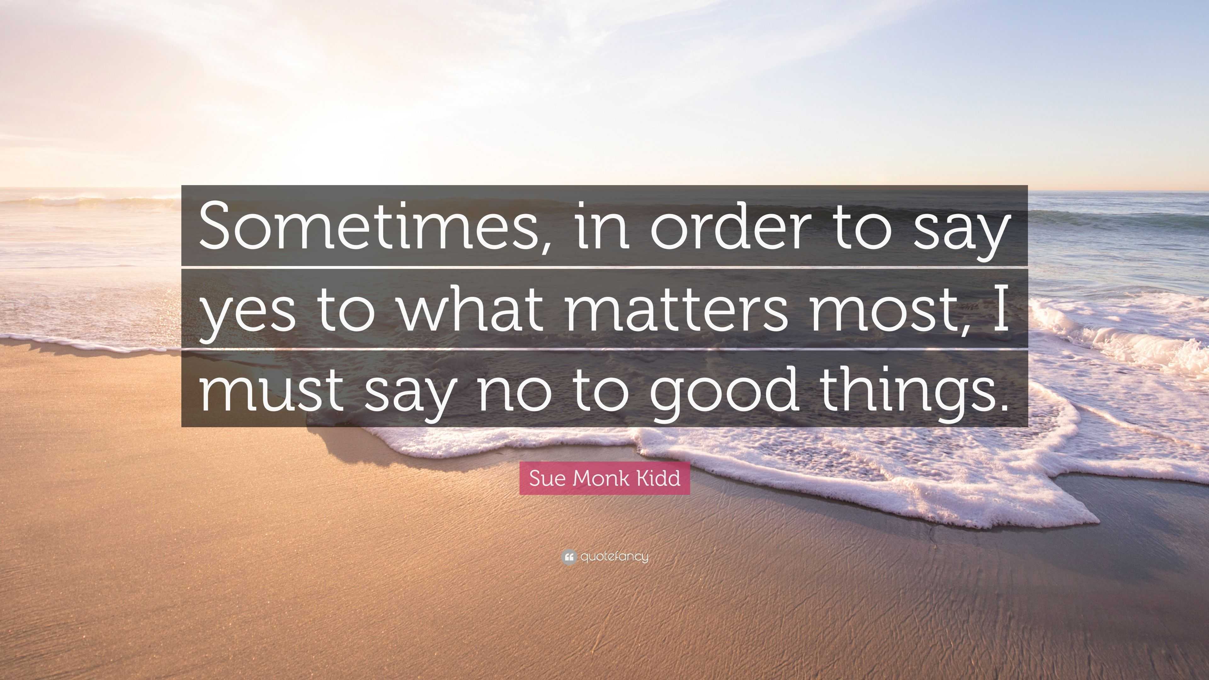 Sue Monk Kidd Quote: “Sometimes, in order to say yes to what matters ...