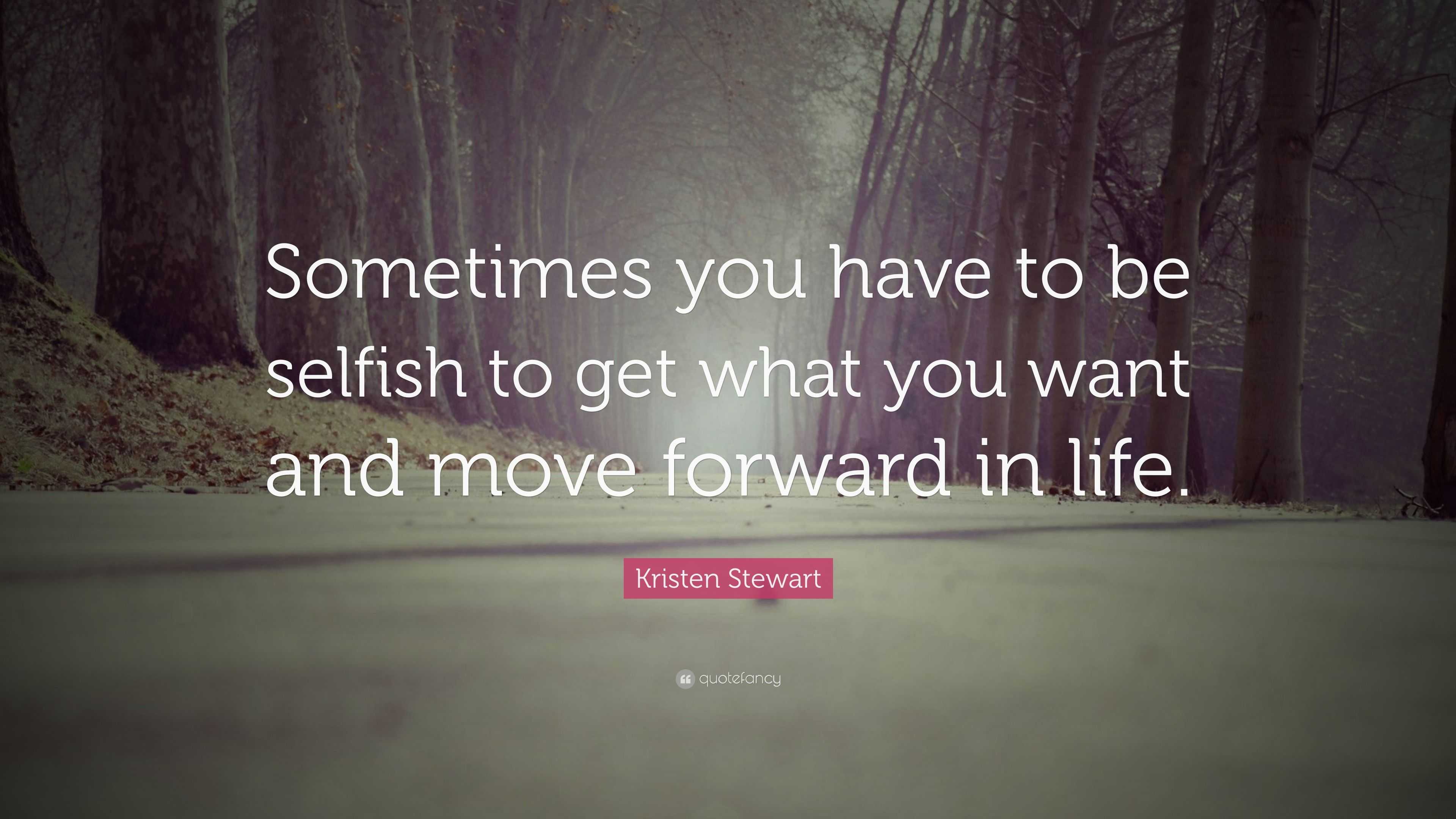 Kristen Stewart Quote: “Sometimes you have to be selfish to get what ...
