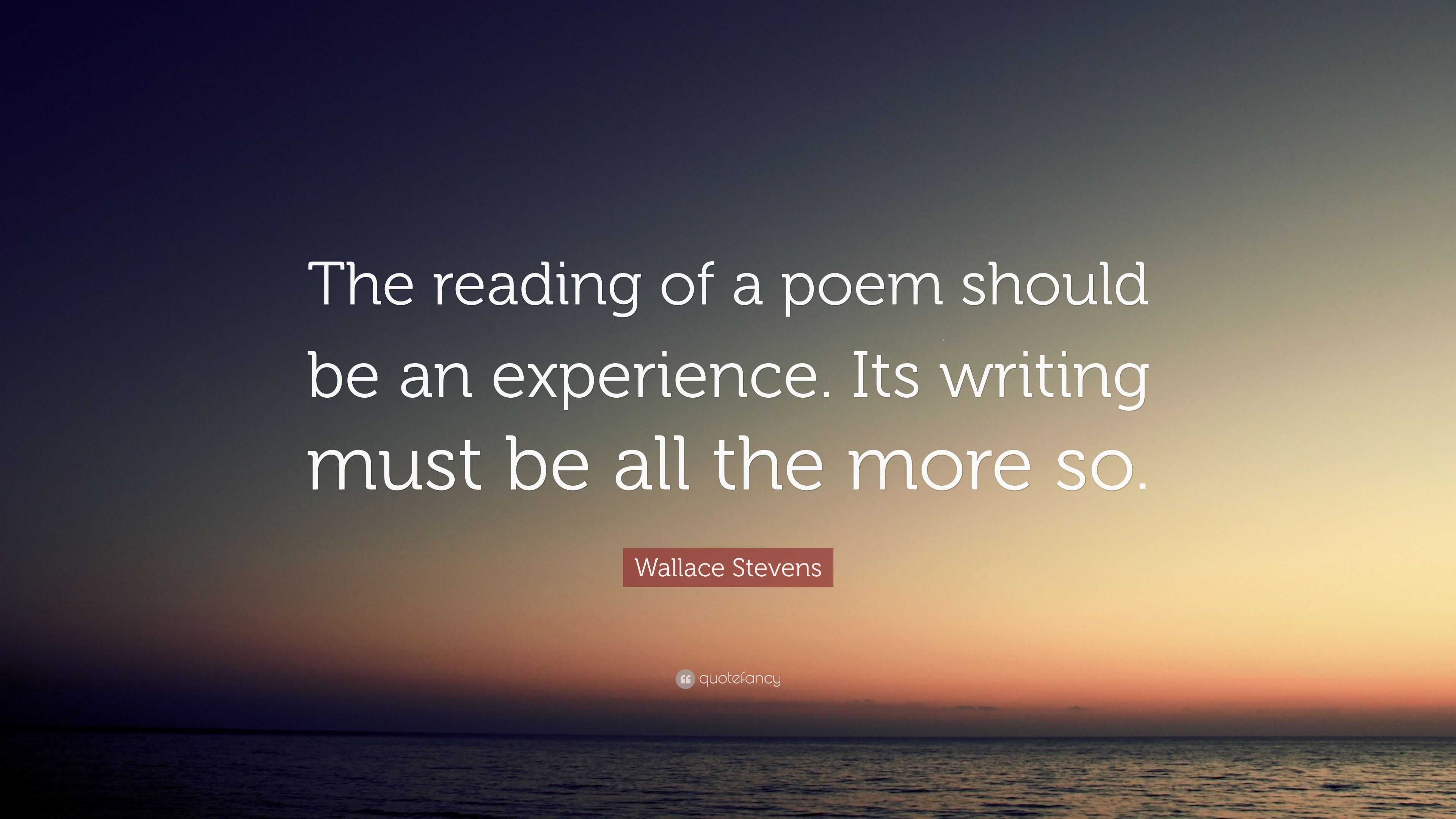 Wallace Stevens Quote: “The reading of a poem should be an experience ...