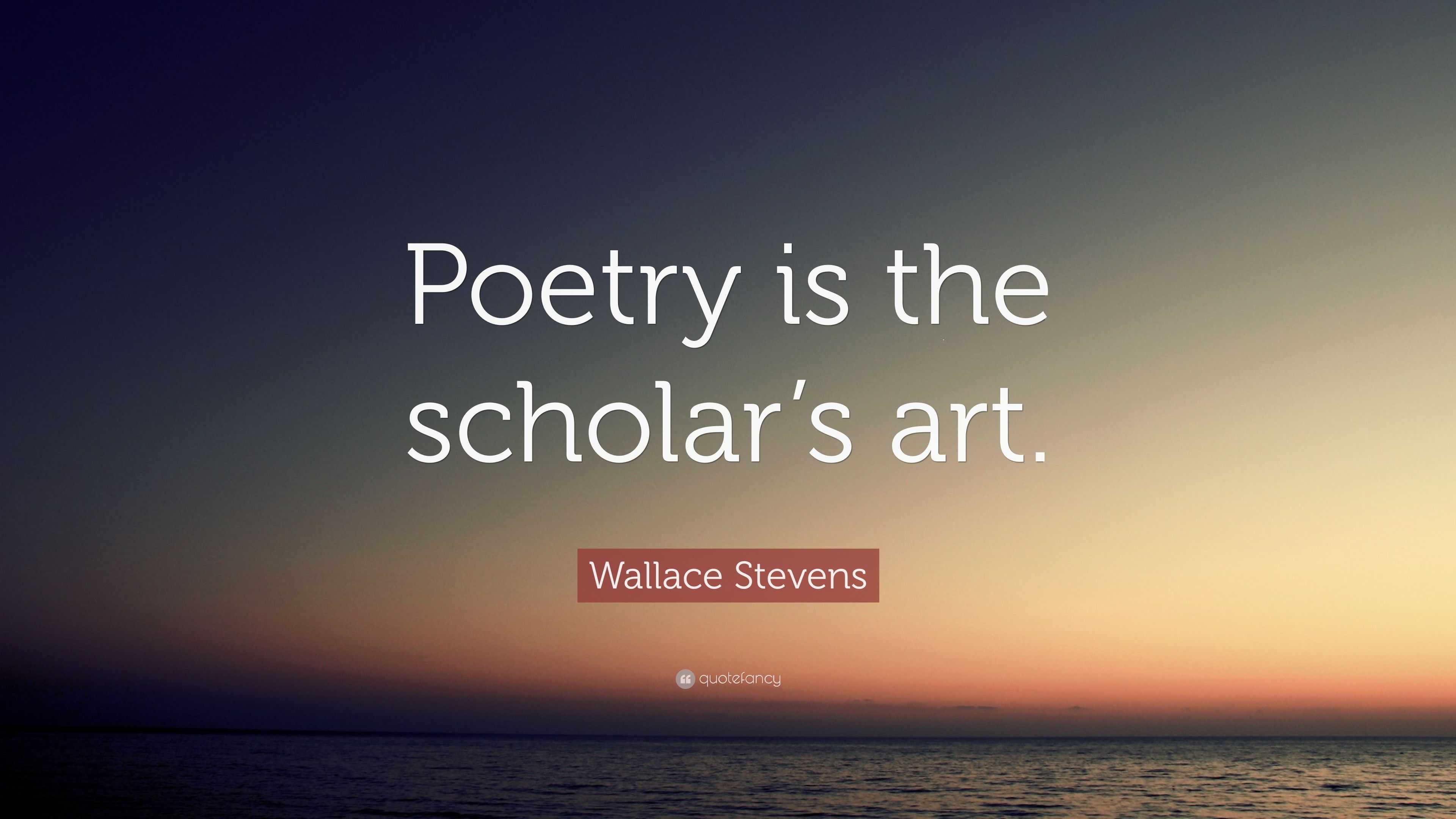 Wallace Stevens Quote: “poetry Is The Scholar’s Art.”