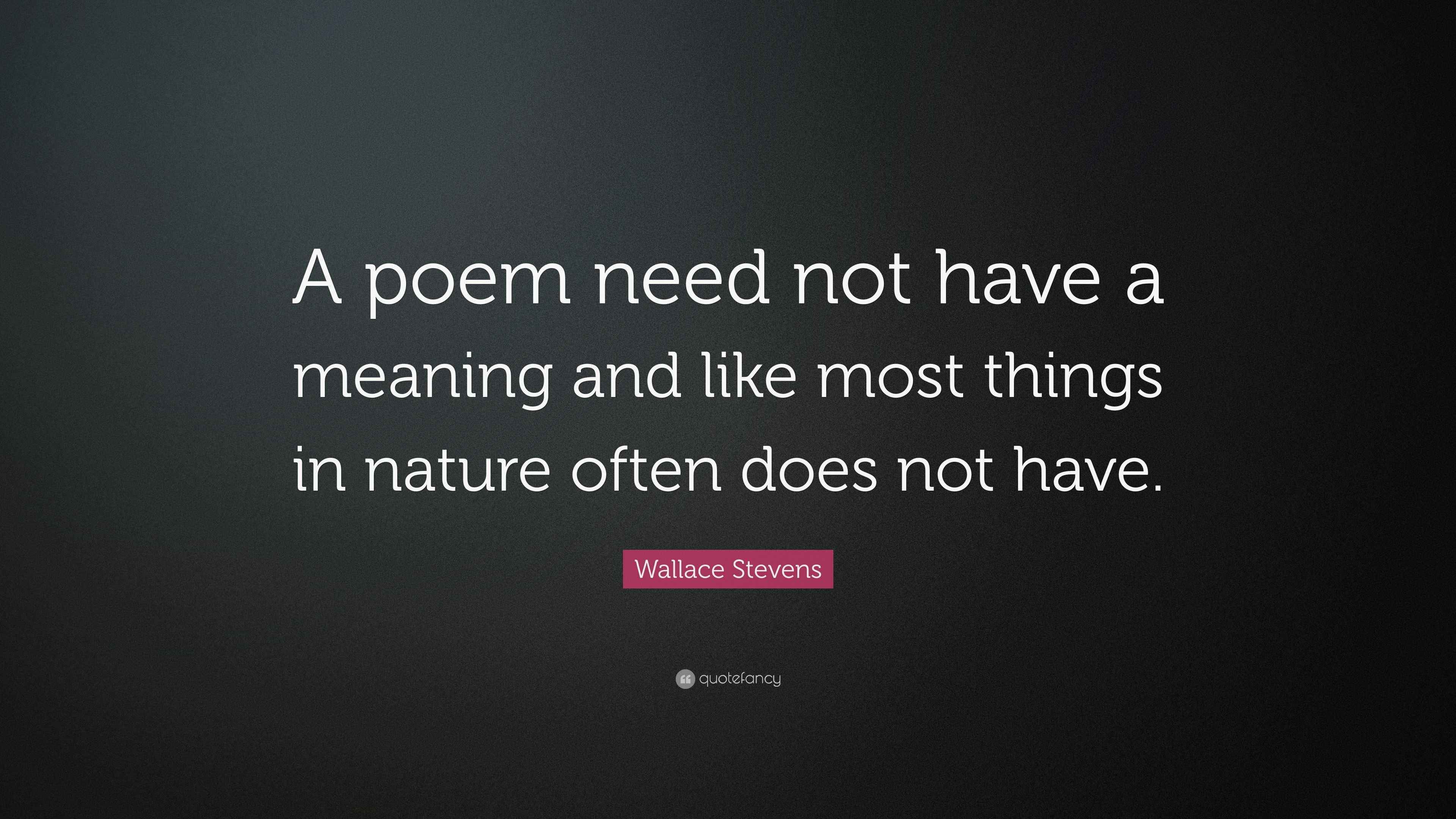 Wallace Stevens Quote “A poem need not have a meaning and like most