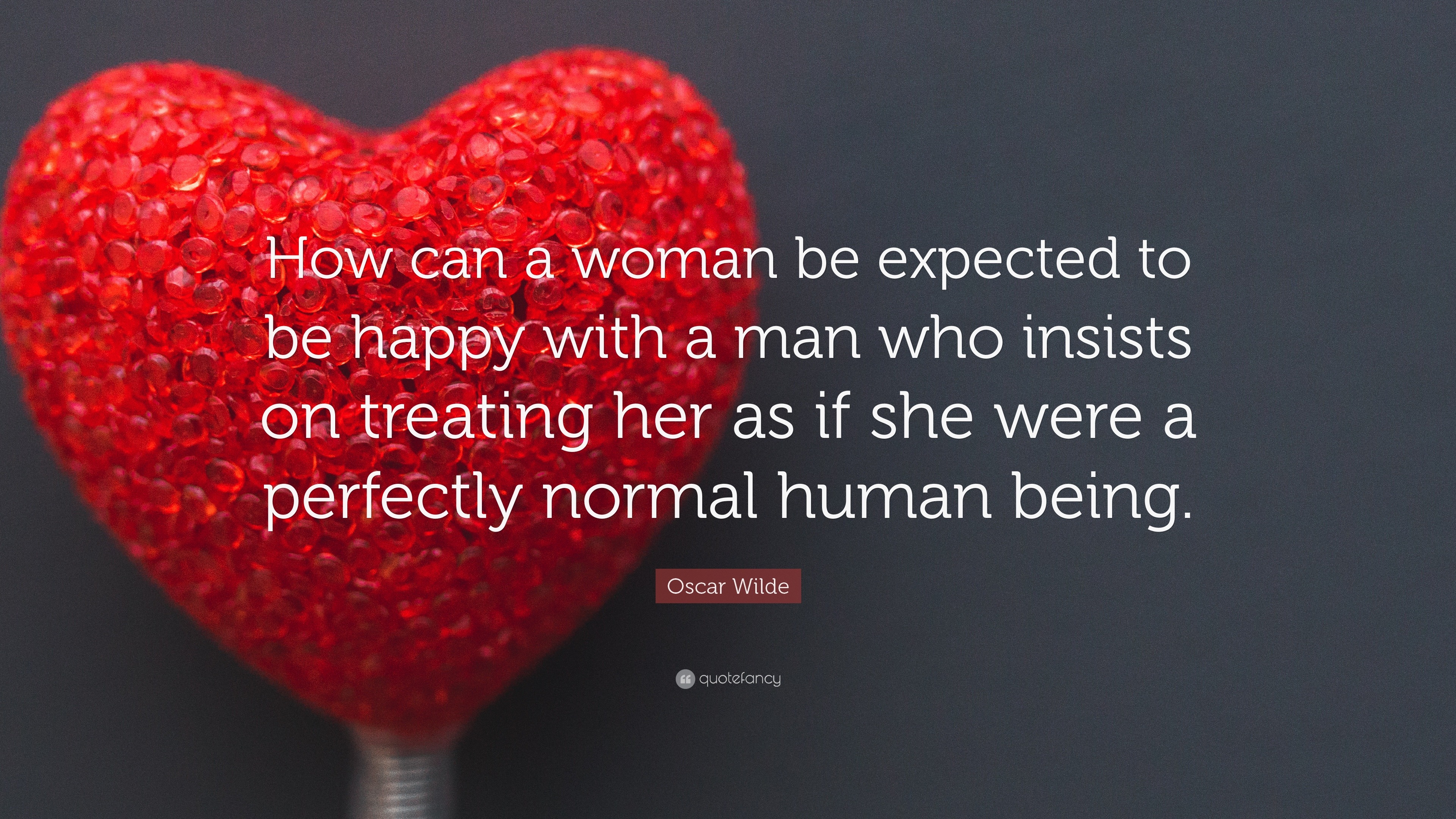 Oscar Wilde Quote: “How can a woman be expected to be happy with a man ...