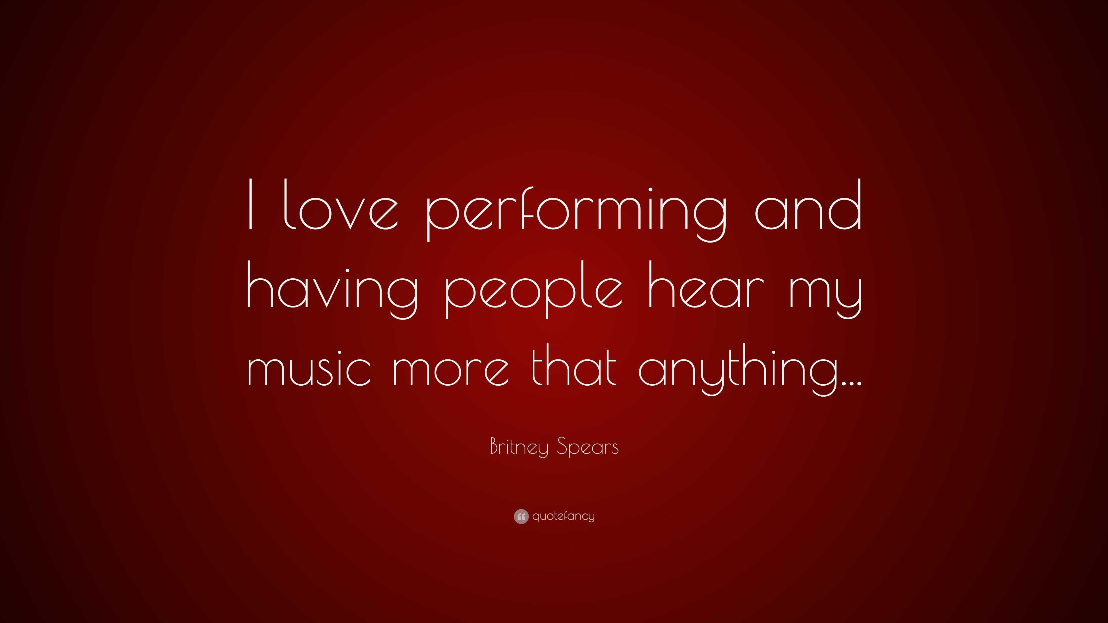 Britney Spears Quote: “I love performing and having people hear my ...